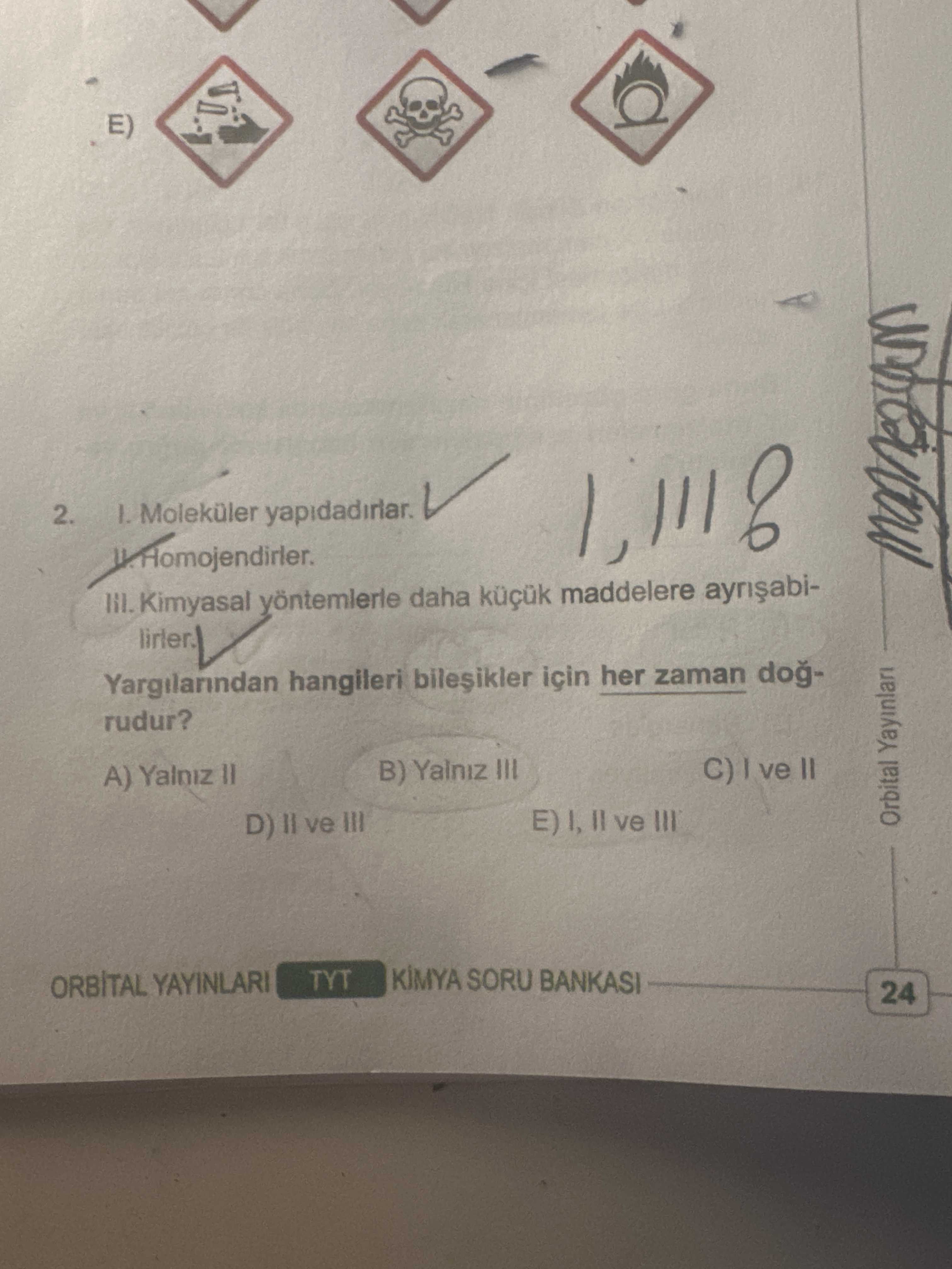 I. Moleküler yapıdadırlar. II. Homojendirler. III. Kimyasal yöntemlerle daha küçük maddelere
