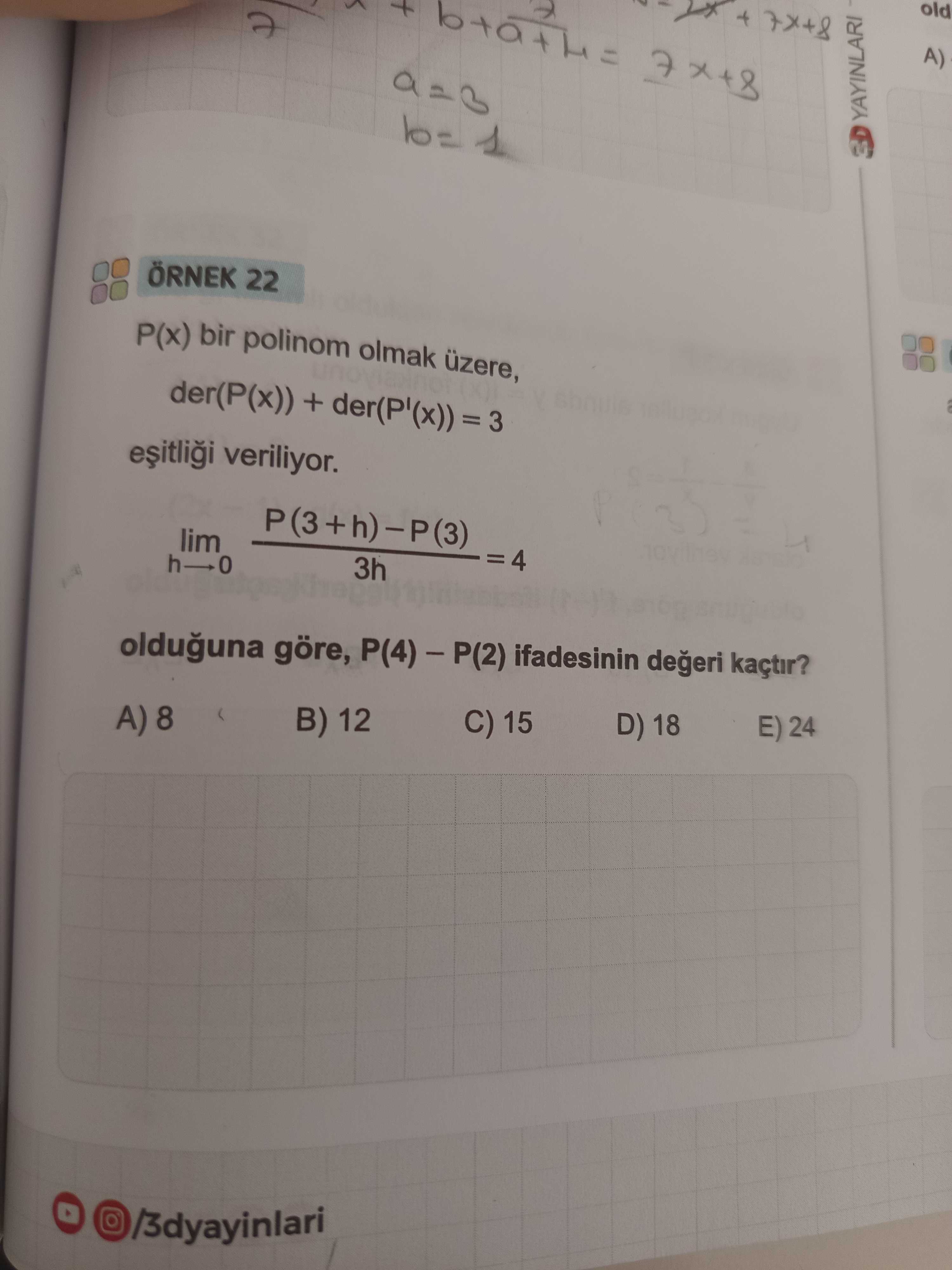 ÖRNEK 22 P(x) bir polinom olmak üzere, der(P(x)) + der(P'(x)) = 3 eşitliği veriliyor. lim P(3 + h) –