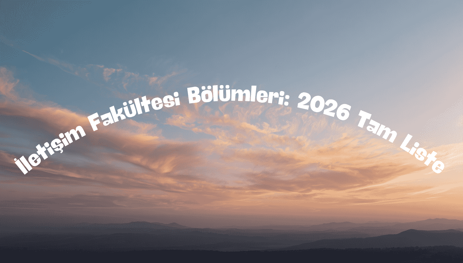 İletişim Fakültesi Bölümleri: 2026 Tam Liste ve Seçim Rehberi
