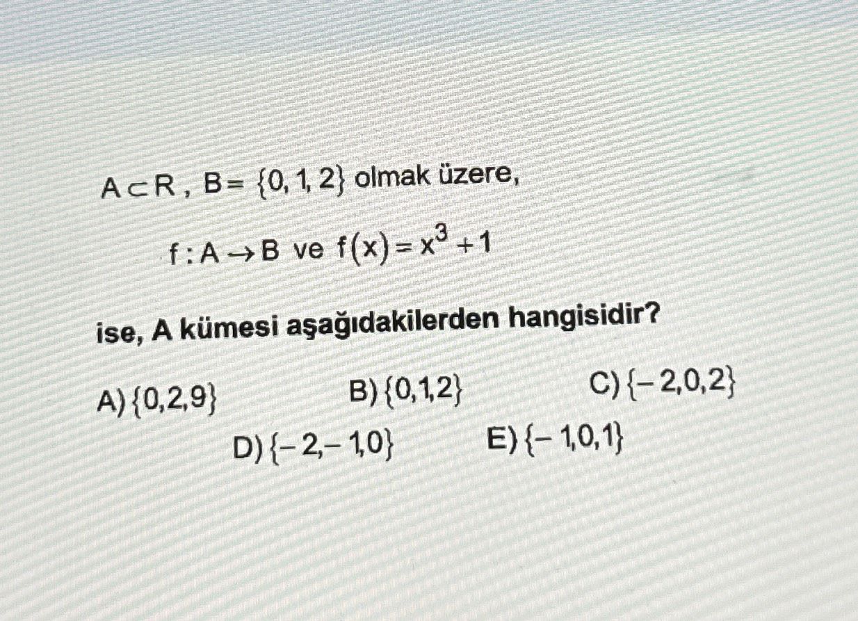 A ⊂ R , B = {0, 1, 2} olmak üzere, f : A → B ve f(x) = x³ + 1 ise, A kümesi aşağıdakilerden