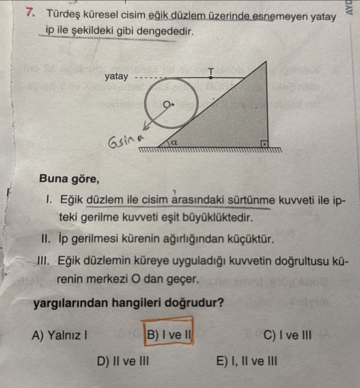 Türdeş küresel cisim eğik düzlem üzerinde esnemeyen yatay ip ile şekildeki gibi dengededir. Buna