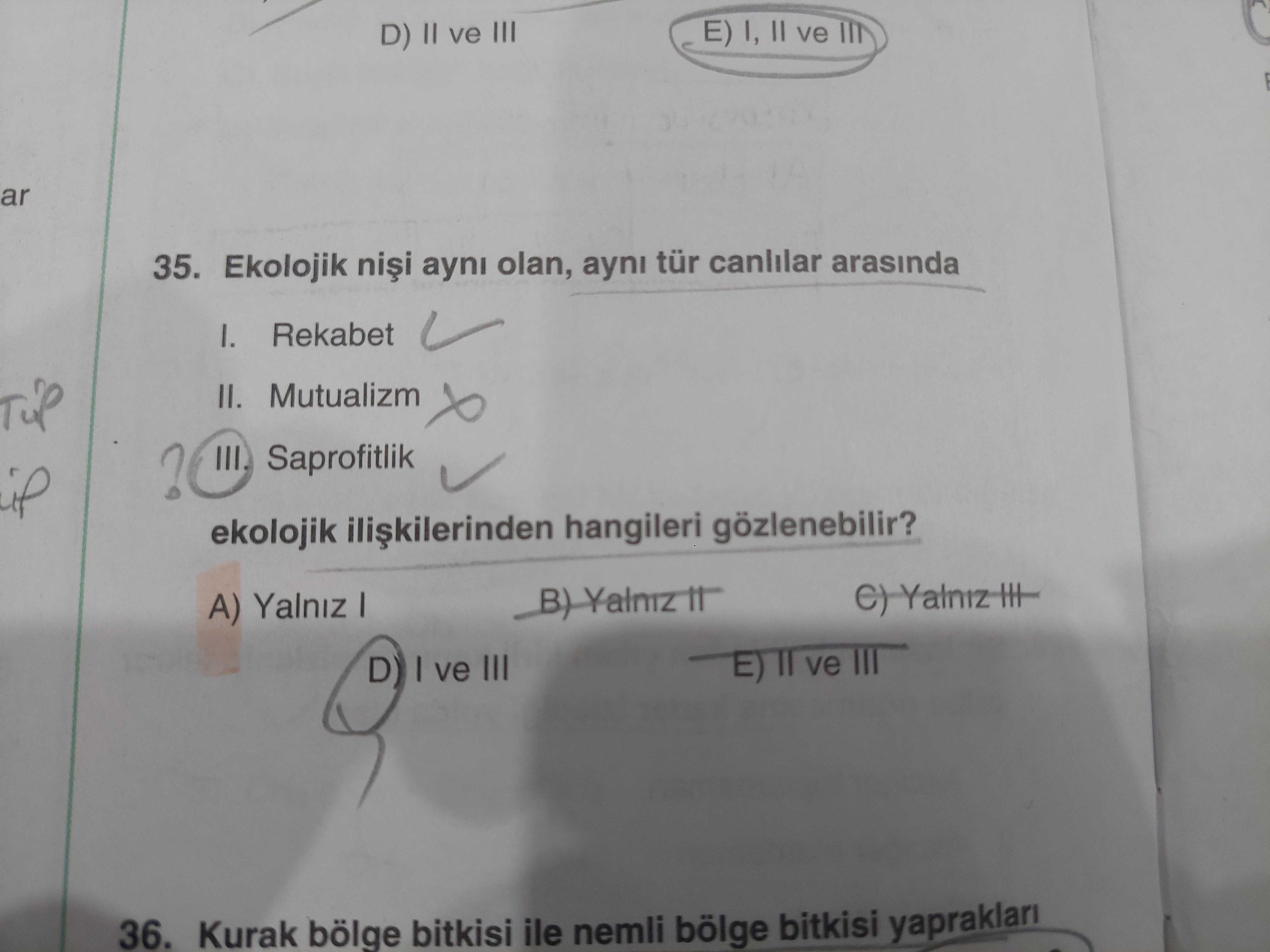 Ekolojik nişi aynı olan, aynı tür canlılar arasında I. Rekabet II. Mutualizm III. Saprofitlik