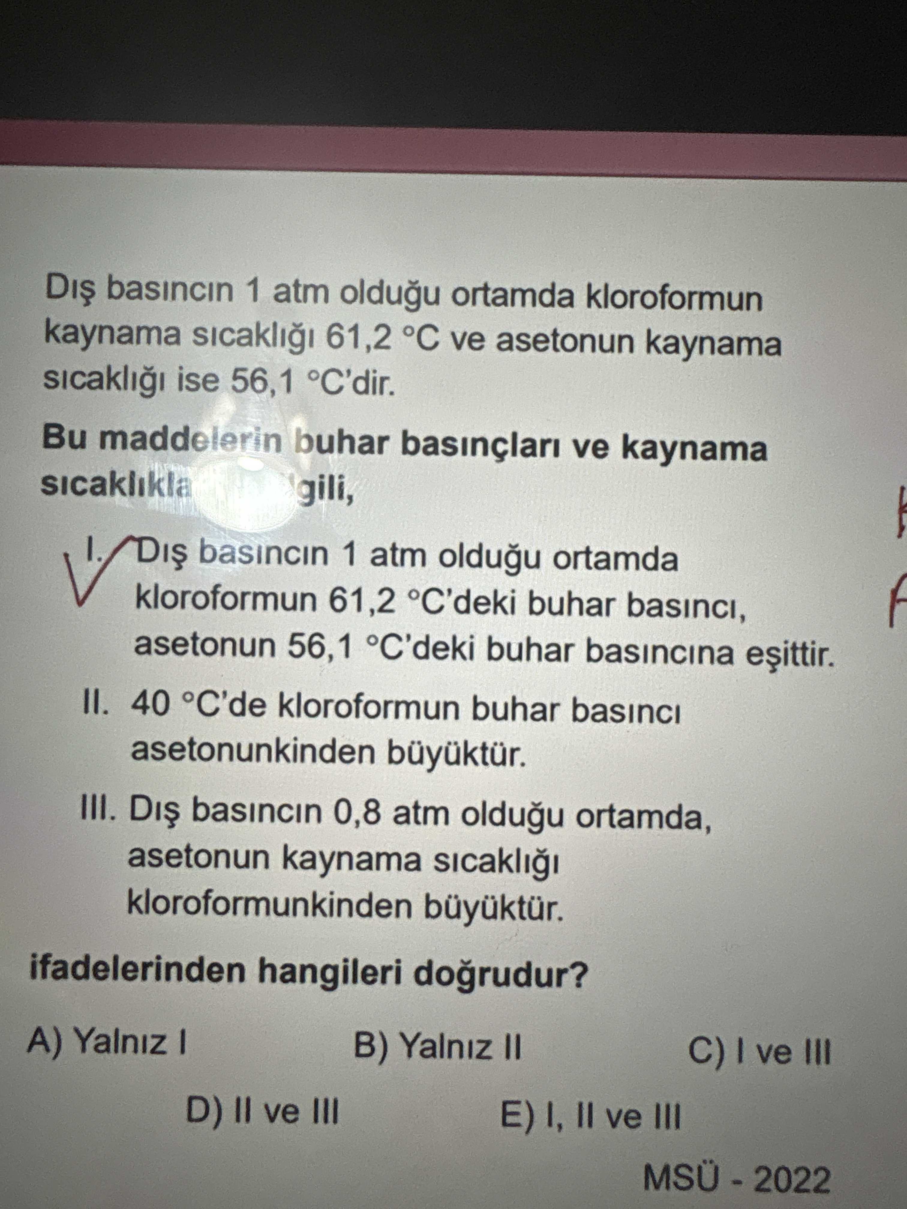 Dış basıncın 1 atm olduğu ortamda kloroformun kaynama sıcaklığı 61,2 °C ve asetonun kaynama