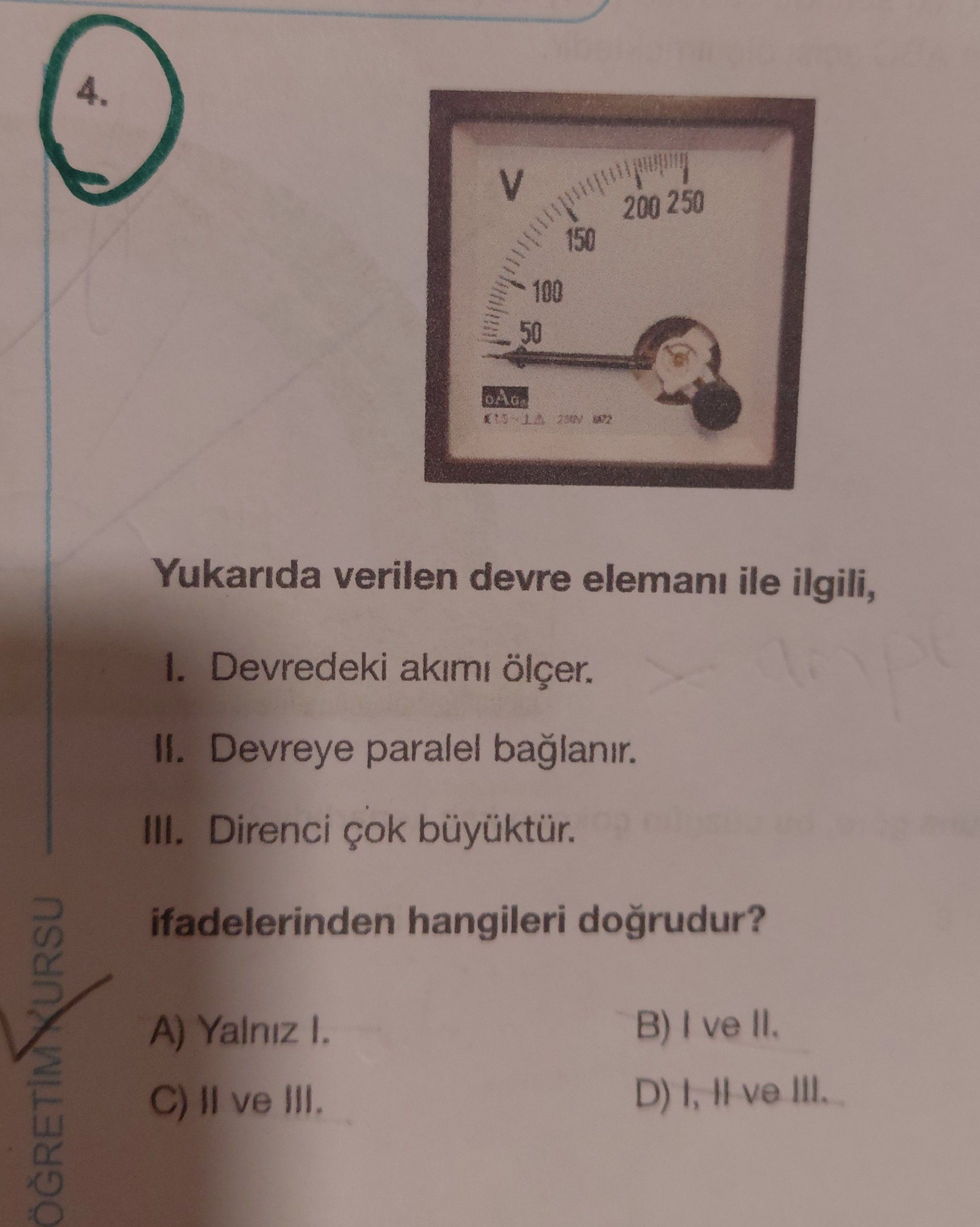 Yukarıda verilen devre elemanı ile ilgili, I. Devredeki akımı ölçer. II. Devreye paralel bağlanır