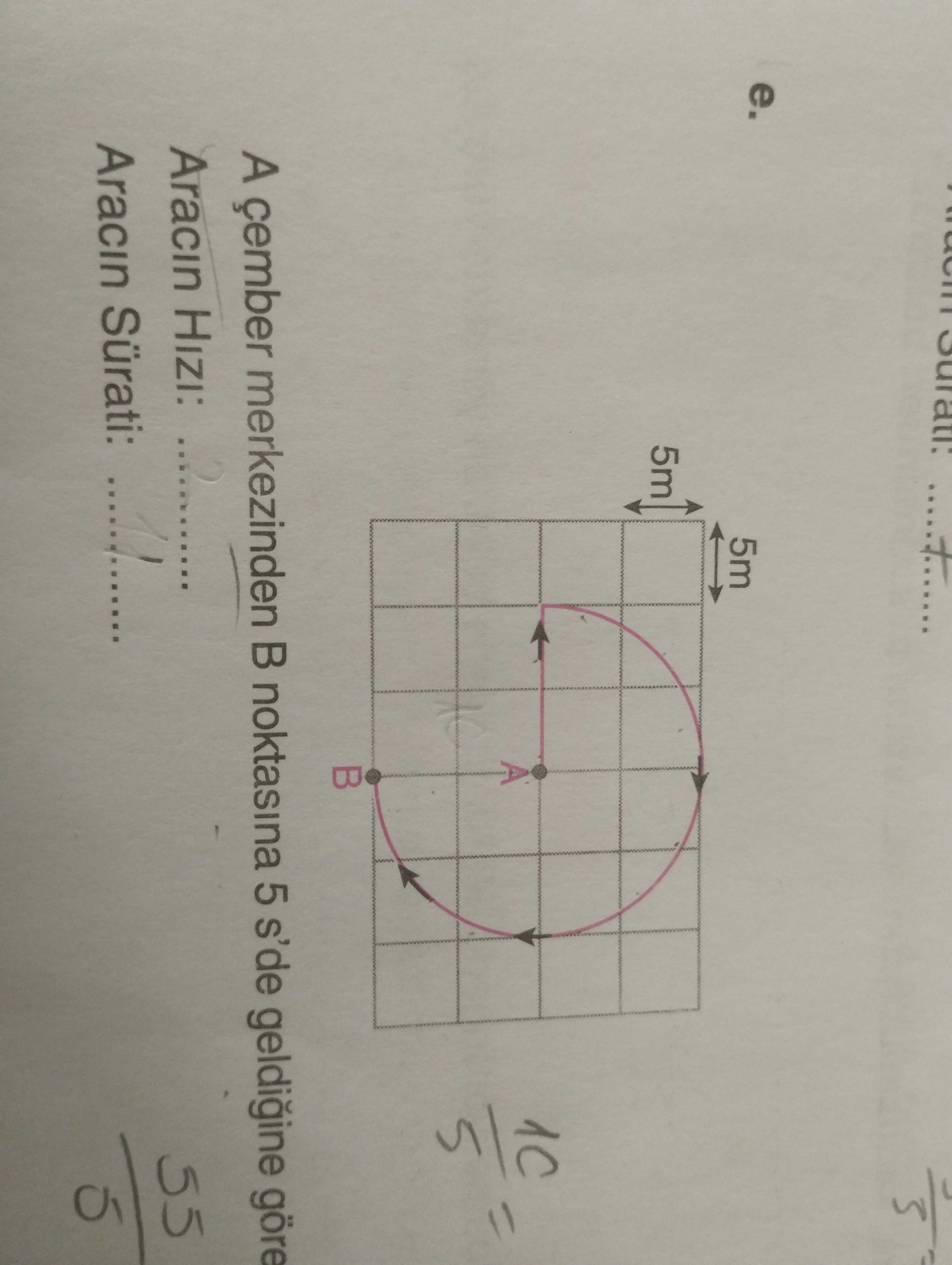 A çember merkezinden B noktasına 5 s'de geldiğine göre Aracın Hızı: ............... Aracın Sürati