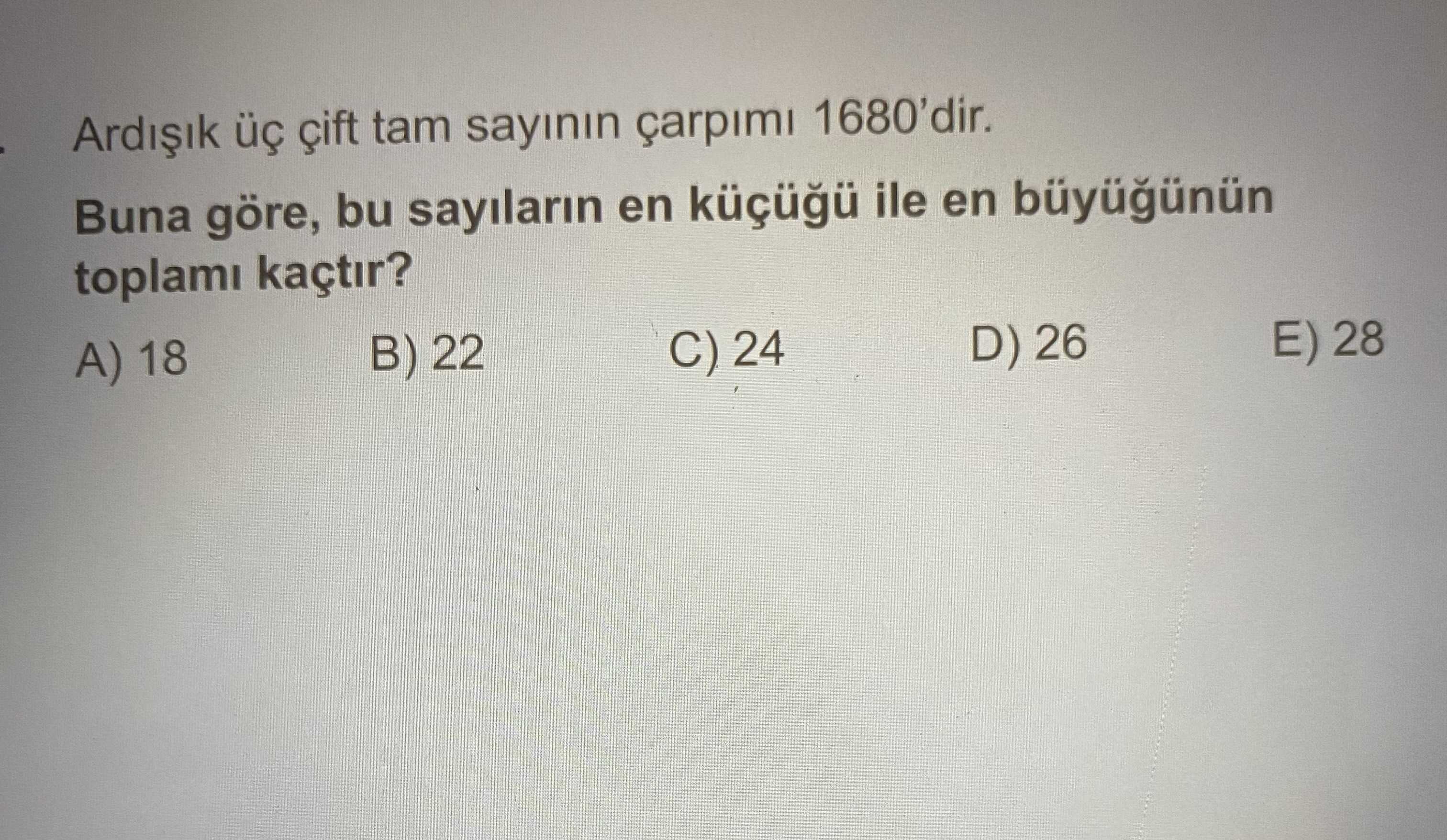 Ardışık üç çift tam sayının çarpımı 1680'dir. Buna göre, bu sayıların en küçüğü ile en büyüğünün