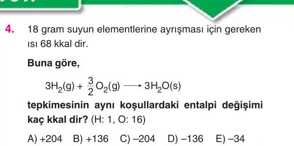 18 gram suyun elementlerine ayrışması için gereken ısı 68 kkal dir. **Buna göre,** 3H₂(g) + 3/2