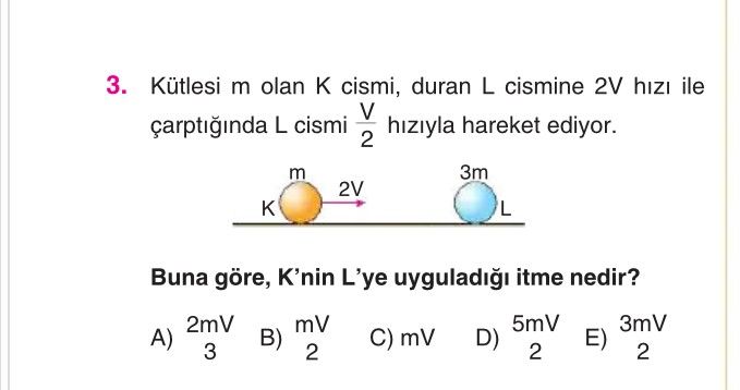 Kütlesi m olan K cismi, duran L cismine 2V hızı ile çarptığında L cismi V/2 hızıyla hareket ediyor