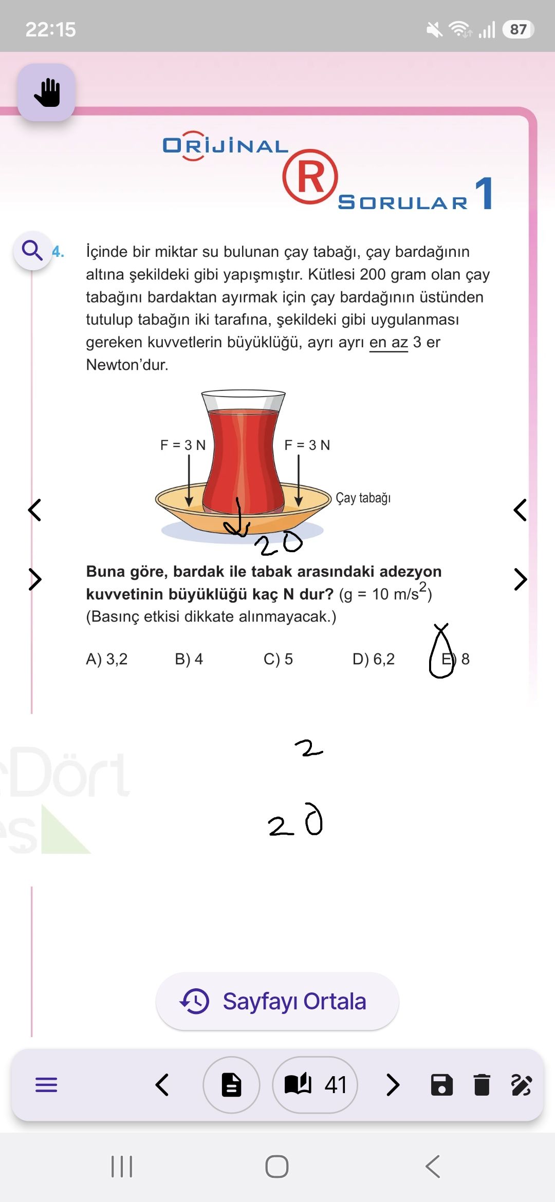 İçinde bir miktar su bulunan çay tabağı, çay bardağının altına şekildeki gibi yapışmıştır. Kütlesi