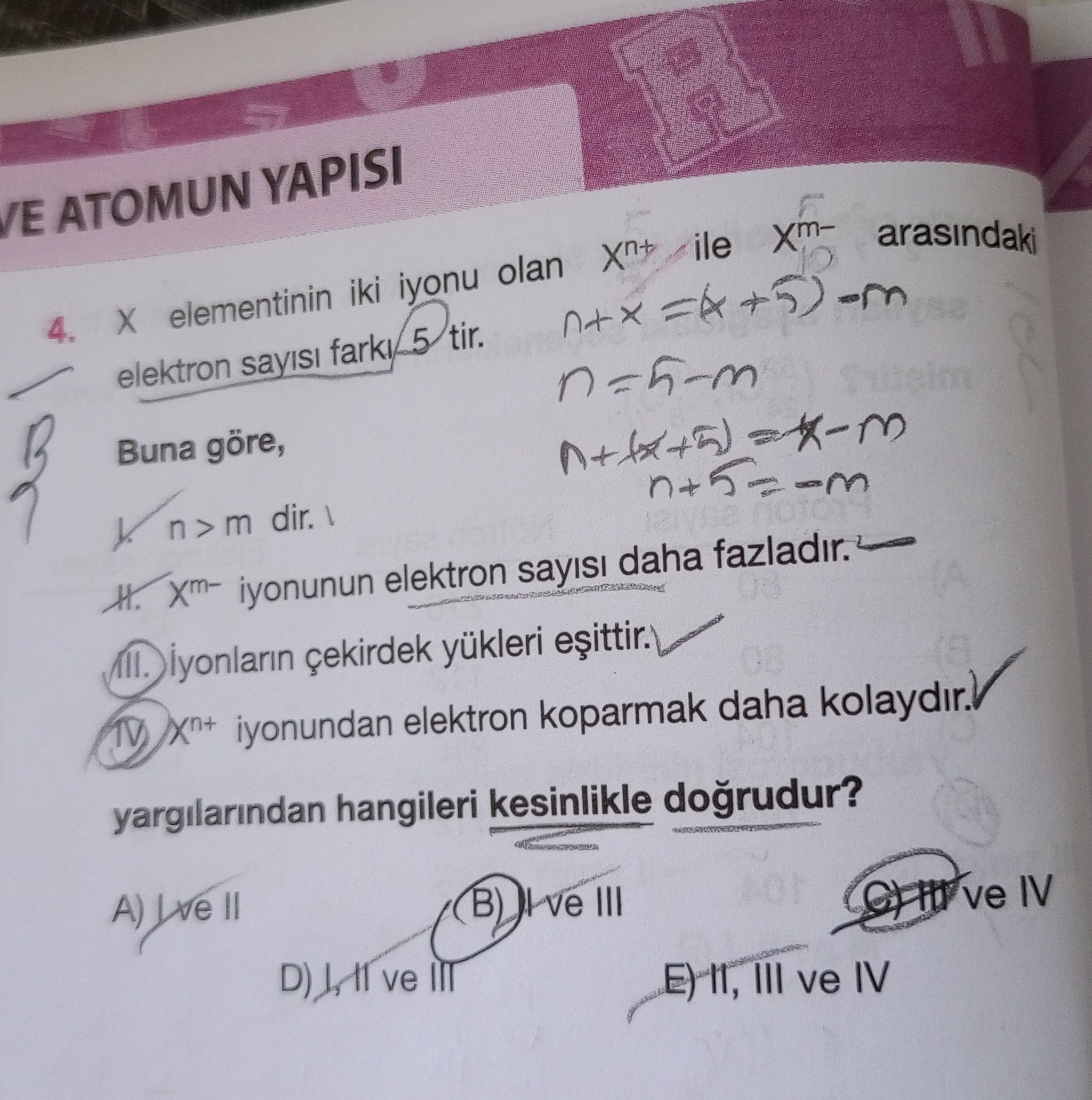 X elementinin iki iyonu olan Xⁿ⁺ ile Xᵐ⁻ arasındaki elektron sayısı farkı 5 tir. Buna göre, I. n > m