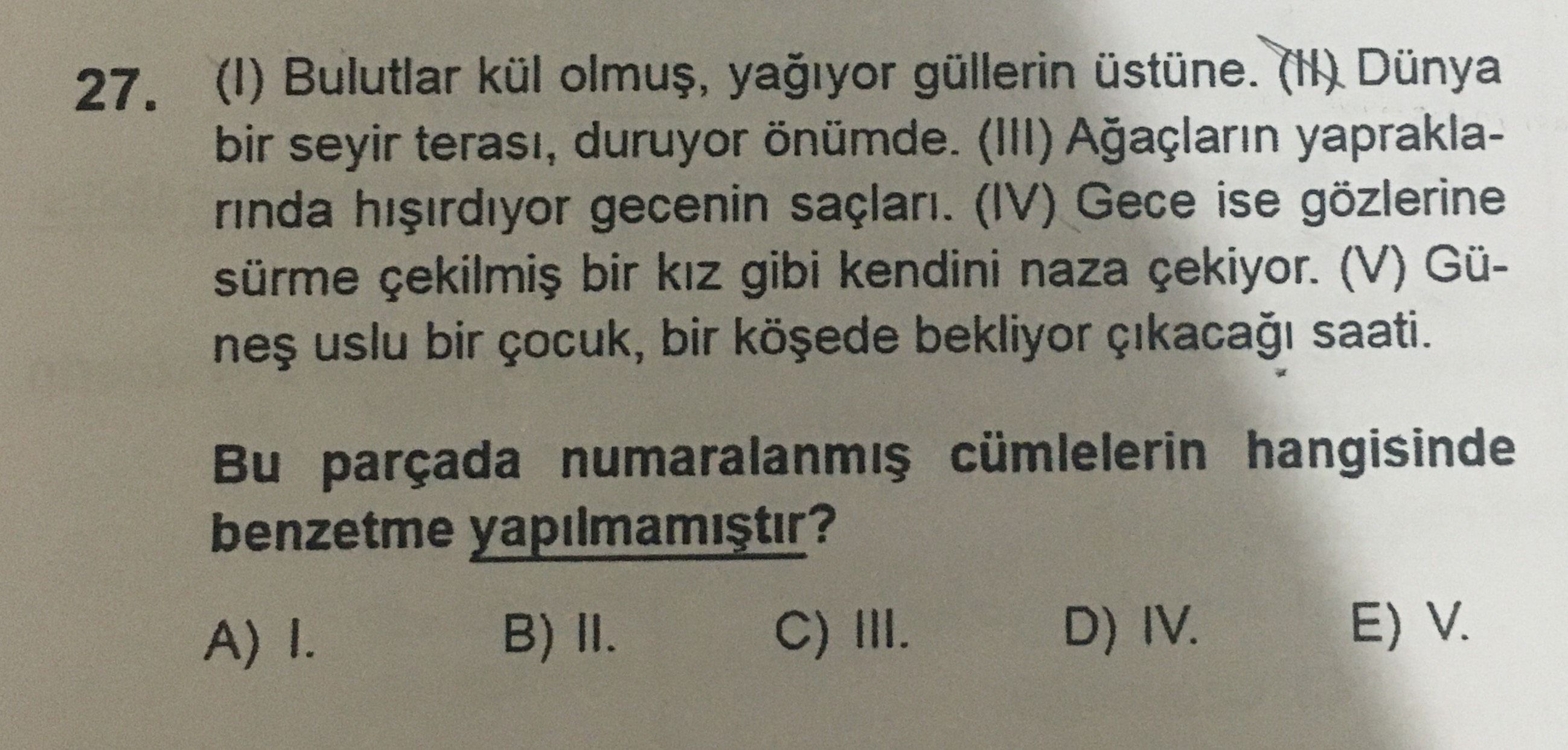 (I) Bulutlar kül olmuş, yağıyor güllerin üstüne. (II) Dünya bir seyir terası, duruyor önümde. (III)