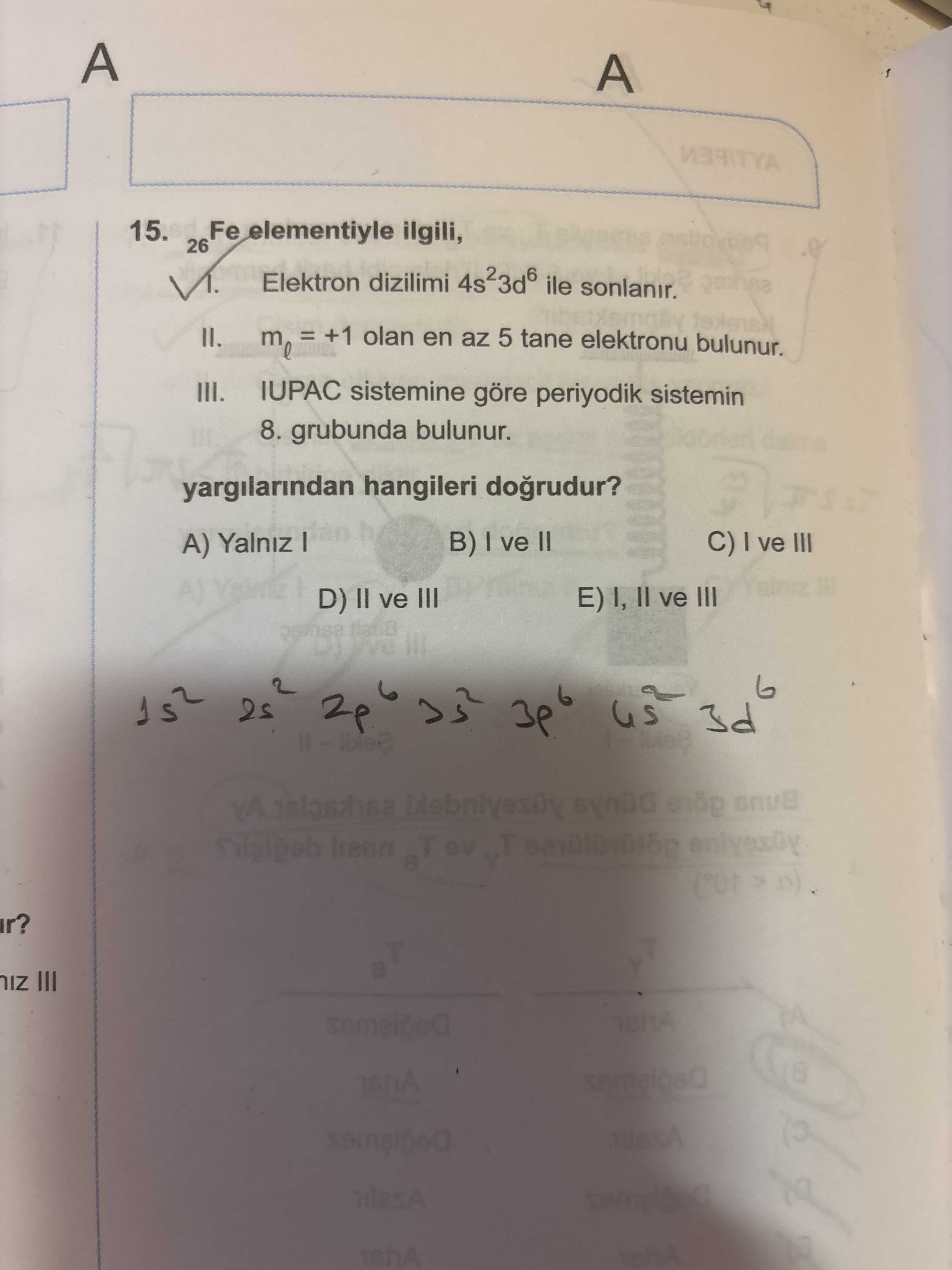 ₂₆Fe elementiyle ilgili, I. Elektron dizilimi 4s²3d⁶ ile sonlanır. II. mₗ = +1 olan en az 5 tane