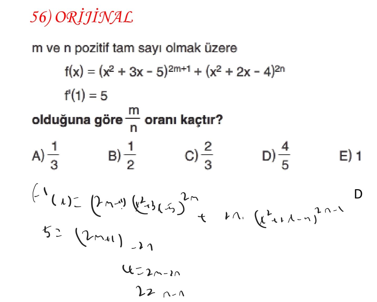 56) m ve n pozitif tam sayi olmak üzere f(x) = (x2 + + + = 5 m olduguna göre orani kaçtir. n 4 1 2 D) E) 1 3 2 3 5 D 22 56) m ve n pozitif tam sayi olmak üzere f(x) = (x2 + + + = 5 m olduguna göre orani kaçtir. n 4 1 2 D) E) 1 3 2 3 5 D 22. ?? Model.Question.title