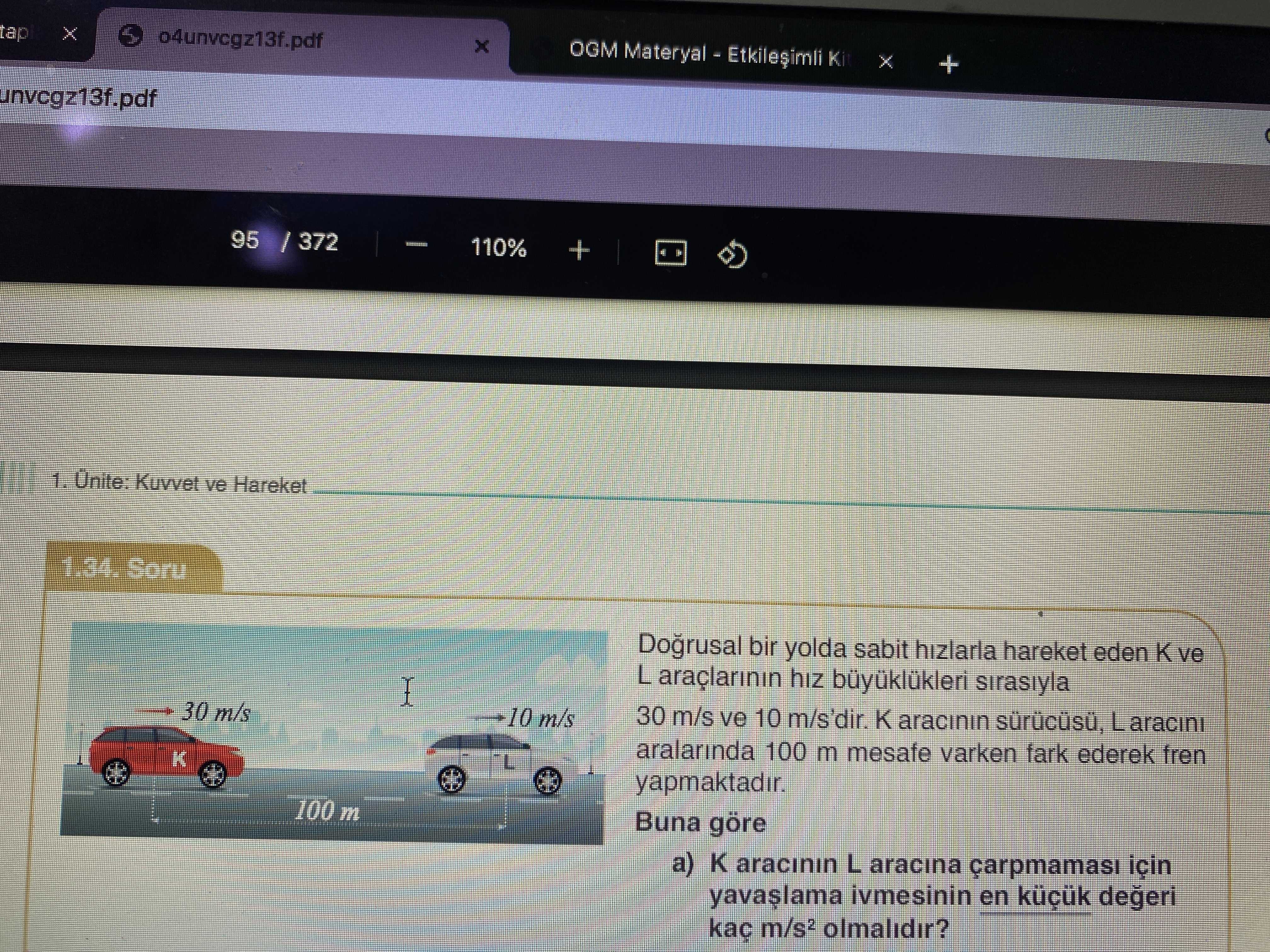 Doğrusal bir yolda sabit hızlarla hareket eden K ve L araçlarının hız büyüklükleri sırasıyla 30 m/s