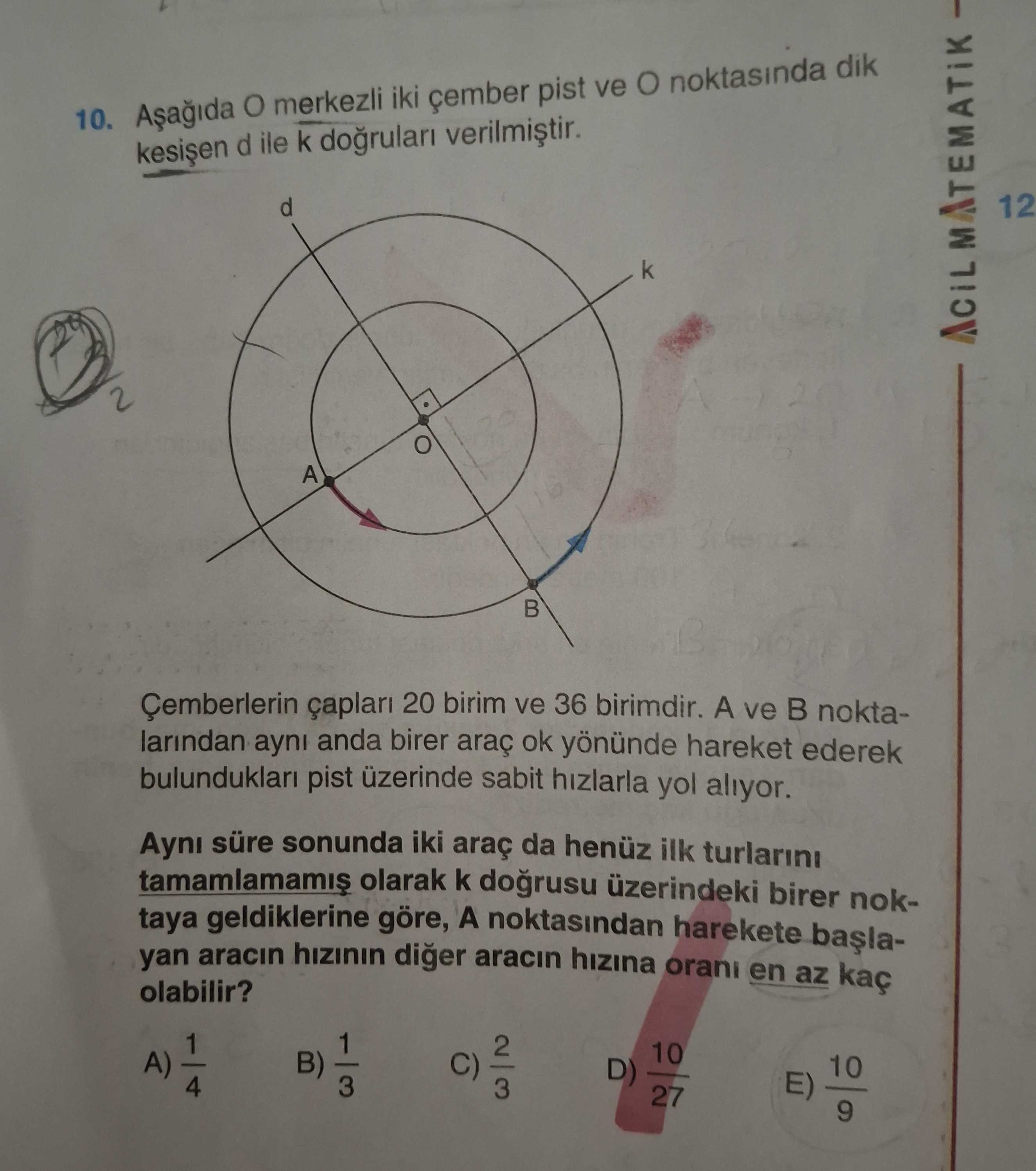 Aşağıda O merkezli iki çember pist ve O noktasında dik kesişen d ile k doğruları verilmiştir