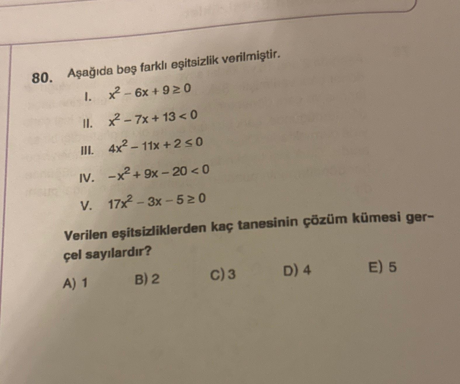 Aşağıda beş farklı eşitsizlik verilmiştir. I. x² – 6x + 9 ≥ 0 II. x² – 7x + 13 < 0 III. 4x² – 11x +