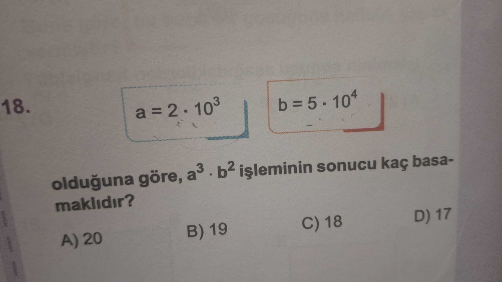 a = 2 · 10³ b = 5 · 10⁴ olduğuna göre, a³ · b² işleminin sonucu kaç basamaklıdır?