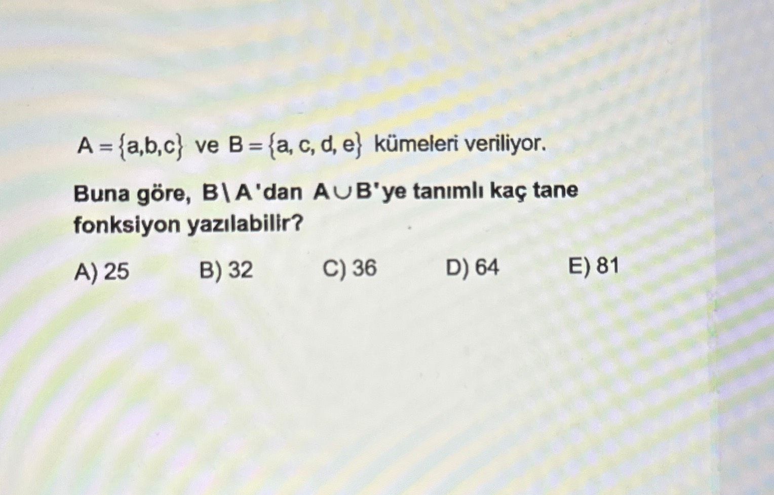 A = {a,b,c} ve B = {a, c, d, e} kümeleri veriliyor. Buna göre, B\ A'dan A∪B'ye tanımlı kaç tane