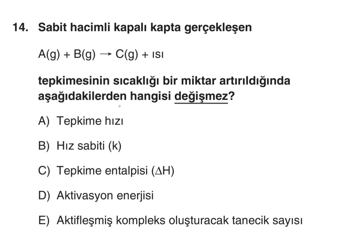 Sabit hacimli kapalı kapta gerçekleşen A(g) + B(g) → C(g) + ısı tepkimesinin sıcaklığı bir miktar