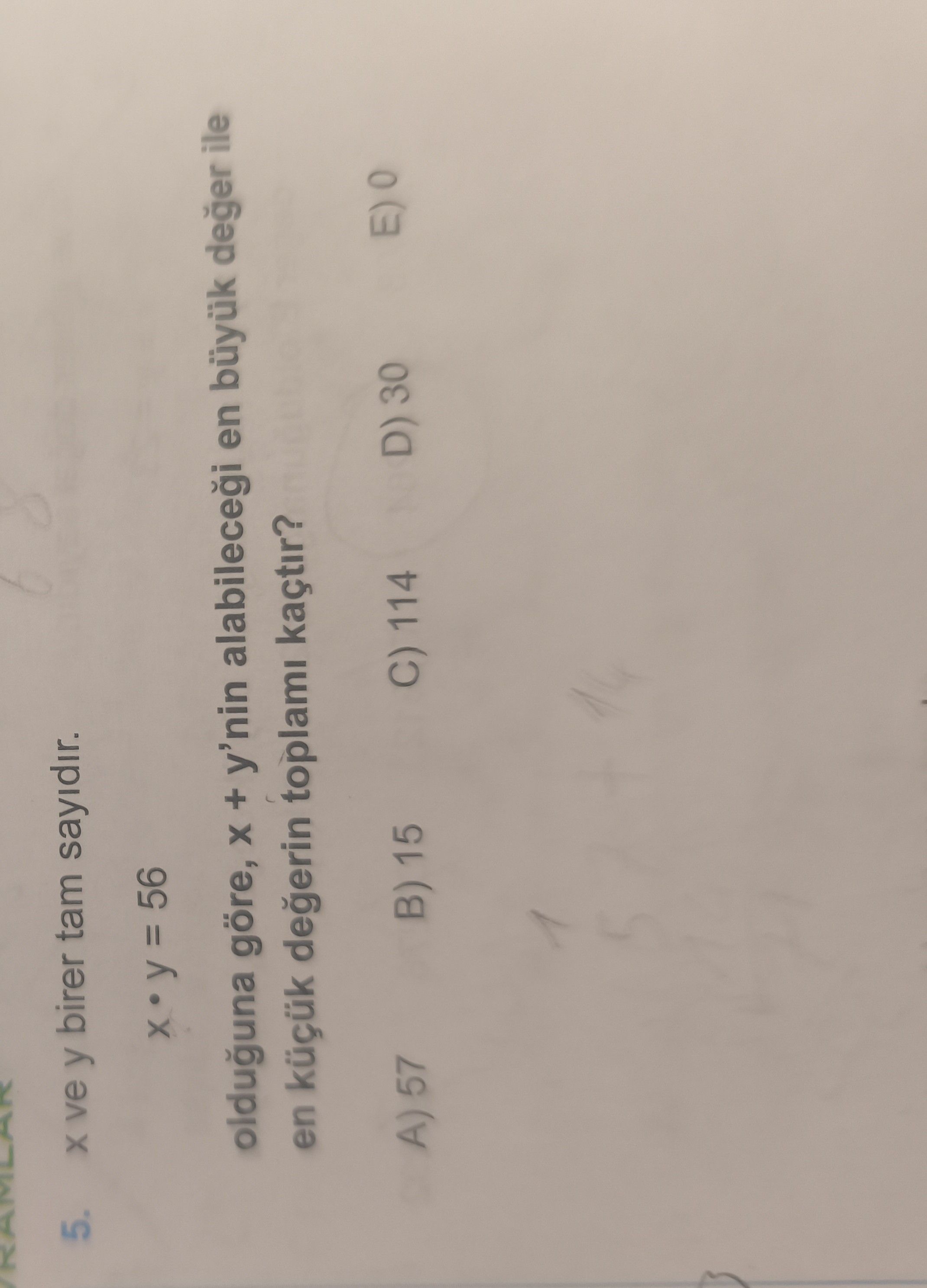 x ve y birer tam sayıdır. x • y = 56 olduğuna göre, x + y'nin alabileceği en büyük değer ile en
