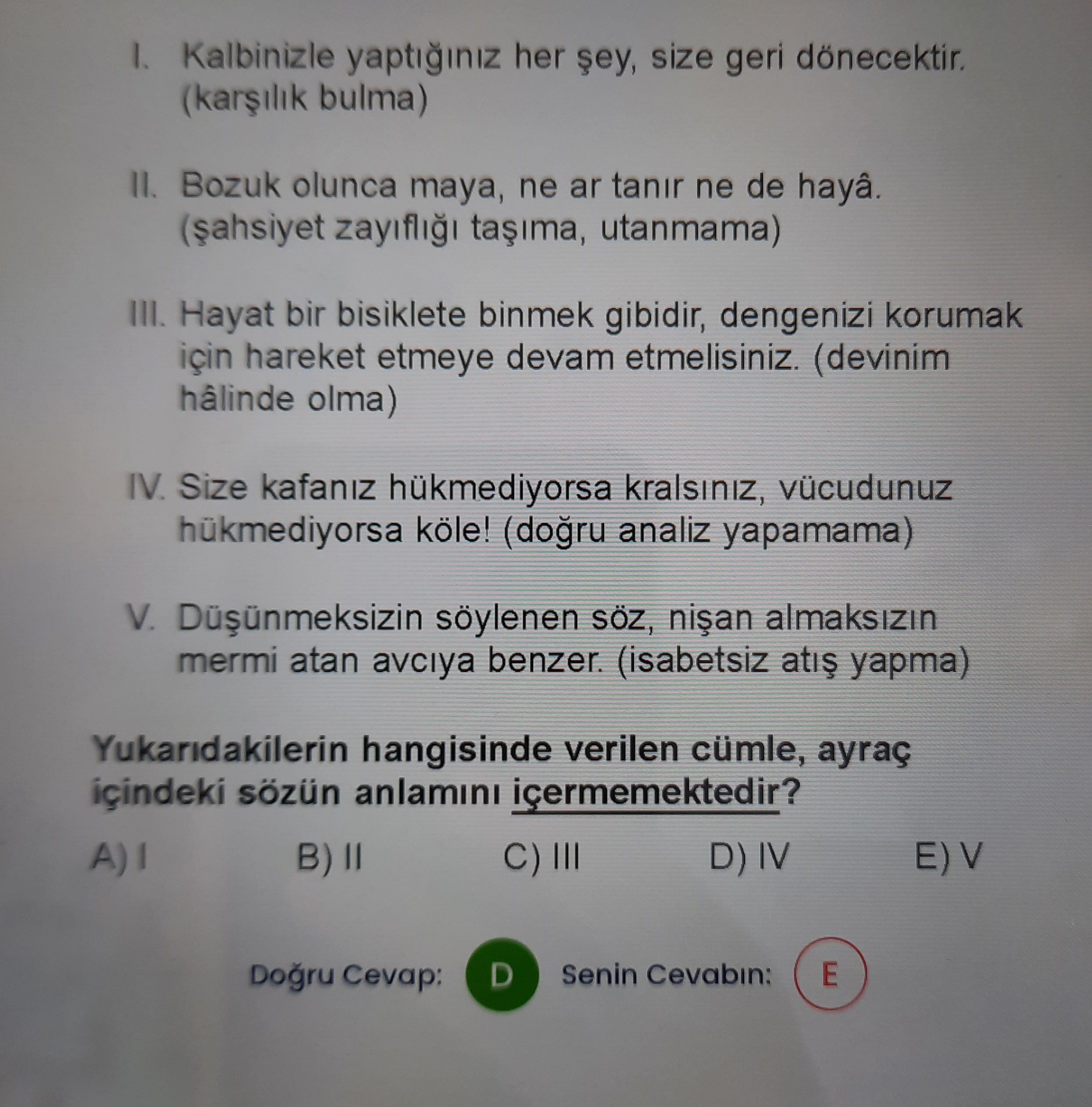 I. Kalbinizle yaptığınız her şey, size geri dönecektir. (karşılık bulma) II. Bozuk olunca maya, ne