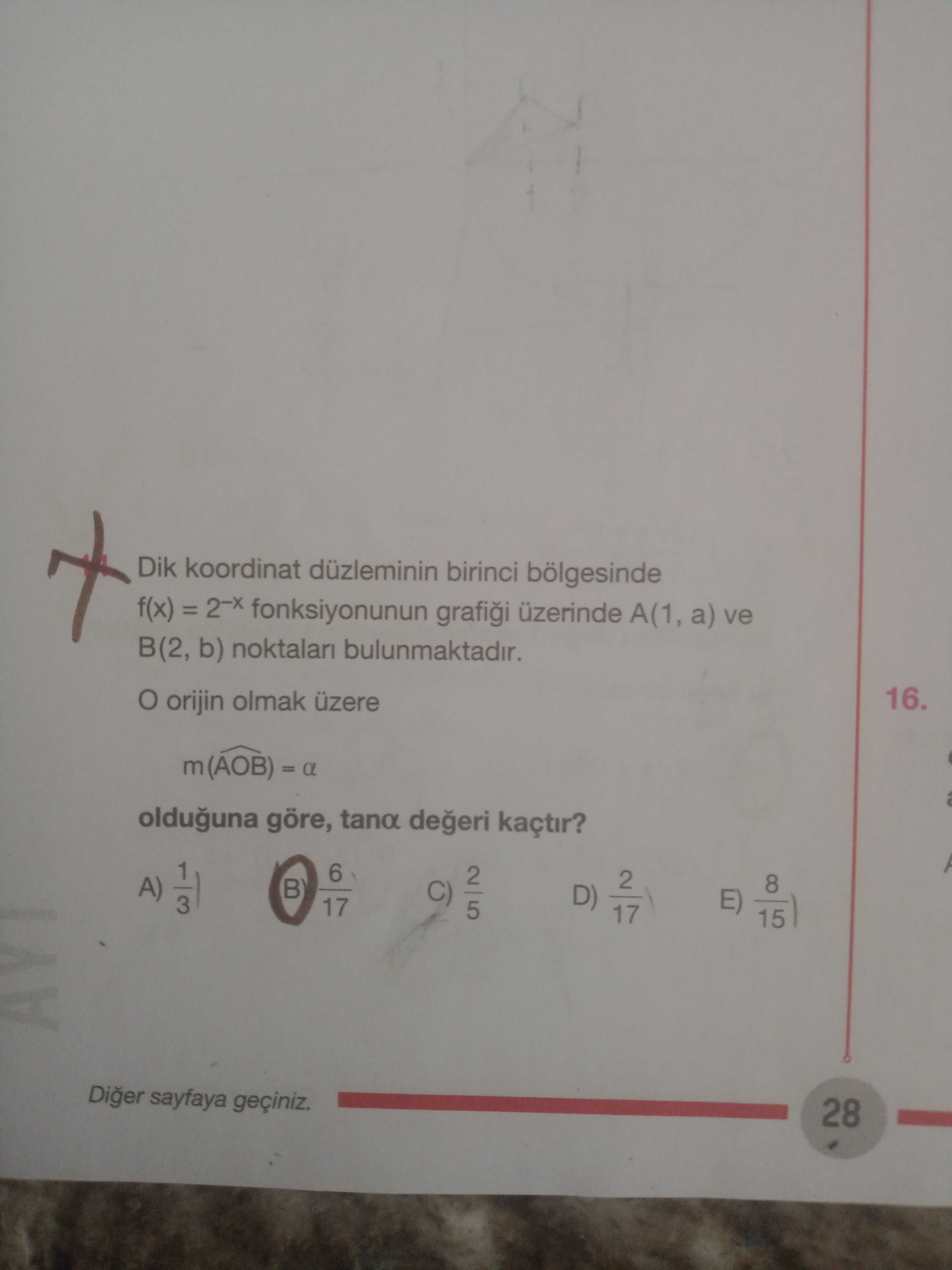 Dik koordinat düzleminin birinci bölgesinde f(x) fonksiyonunun üzerinde A(1, a) ve b) bulunmaktadir. 16. orijin olmak üzere olduguna göre, tana kaçtir. 1 6 2 8 A) 3 17 C) 5 D) E) 15 Diger sayfaya geçiniz. 28 Dik koordinat düzleminin birinci bölgesinde f(x) fonksiyonunun üzerinde A(1, a) ve b) bulunmaktadir. 28. ?? Model.Question.title