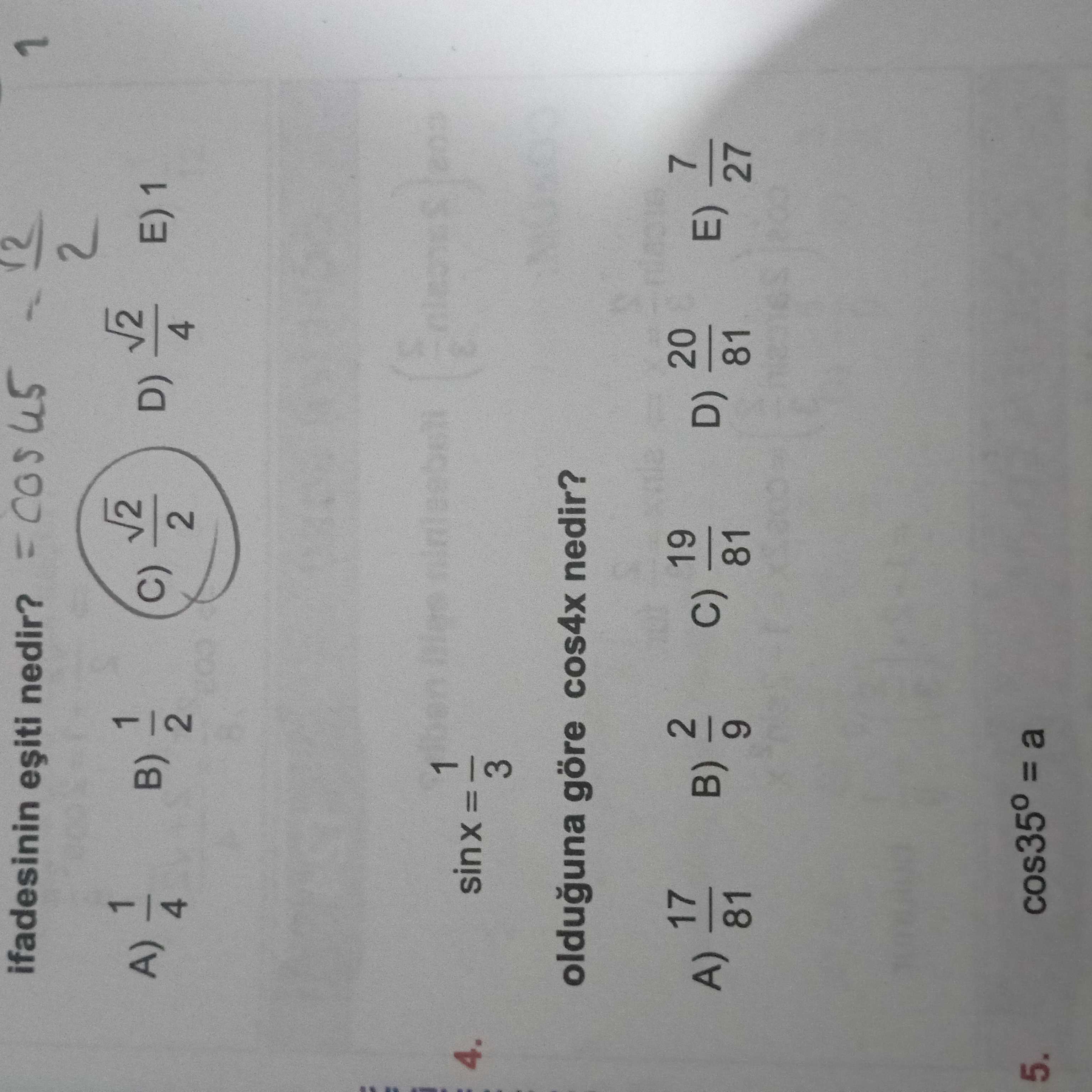 Ifadesinin nedir. 1 V2 A) B) D) C) 4 2 4 1 4. 3 olduguna göre cos4x nedir. 19 17 2 20 B) C) D) A) E) L 9 81 27 cos35° = a 5. ?? Model.Question.title