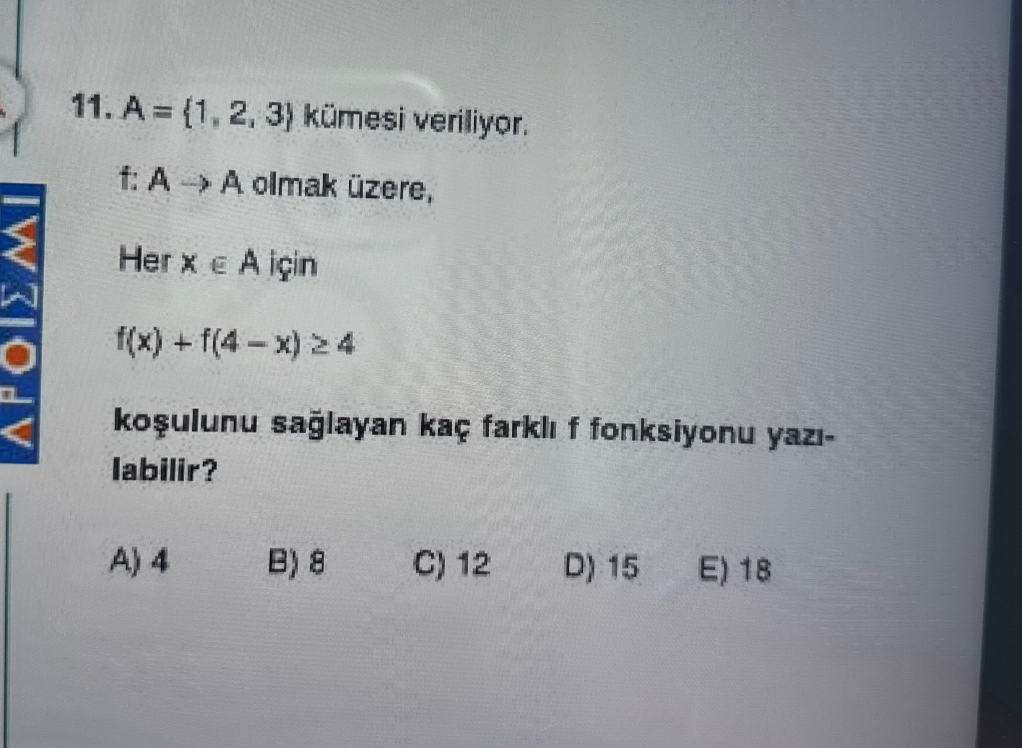 A = {1, 2, 3} kümesi veriliyor. f: A → A olmak üzere, Her x ∈ A için f(x) + f(4 – x) ≥ 4 koşulunu