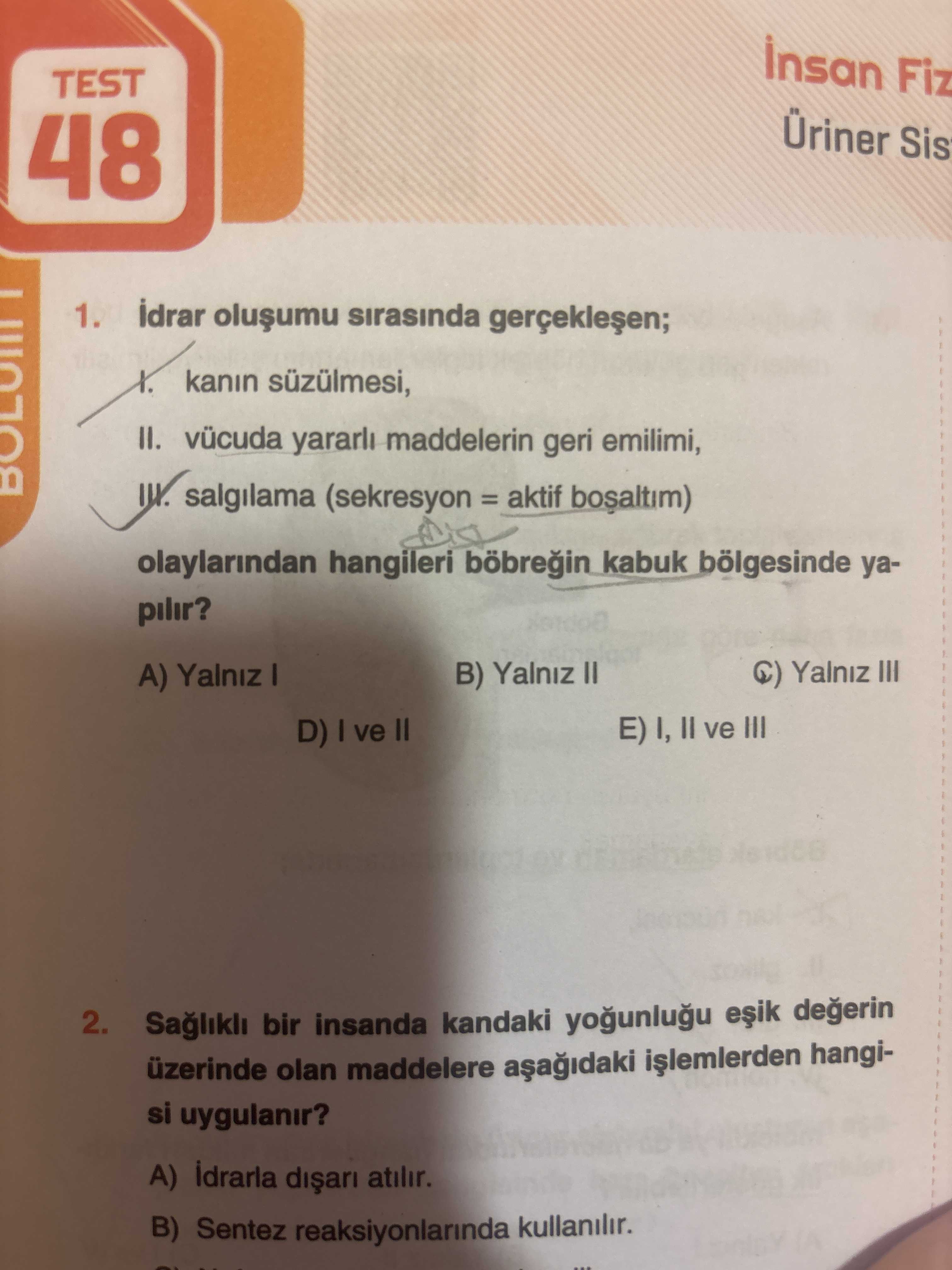 İdrar oluşumu sırasında gerçekleşen; I. kanın süzülmesi, II. vücuda yararlı maddelerin geri emilimi
