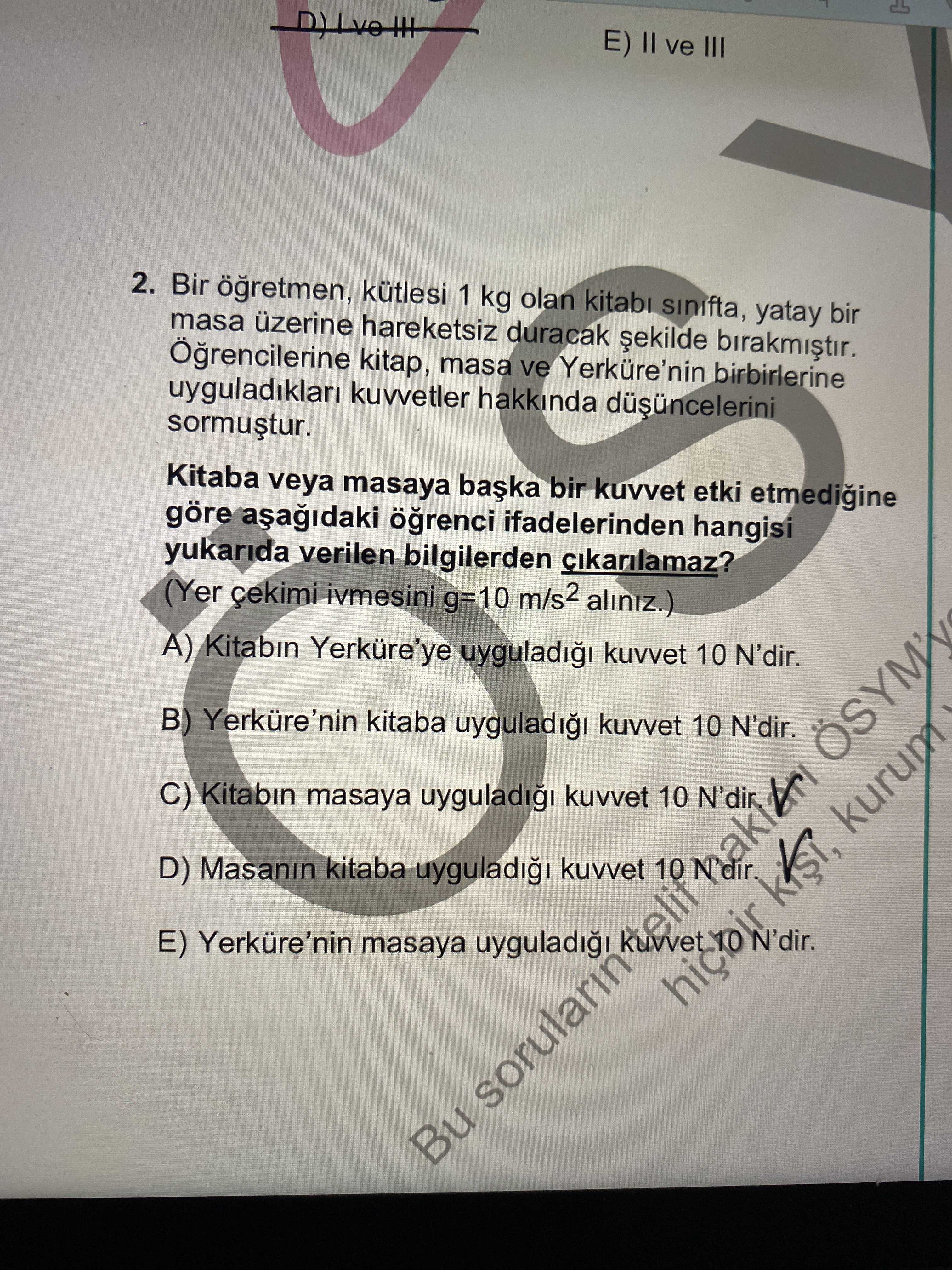 Bir öğretmen, kütlesi 1 kg olan kitabı sınıfta, yatay bir masa üzerine hareketsiz duracak şekilde