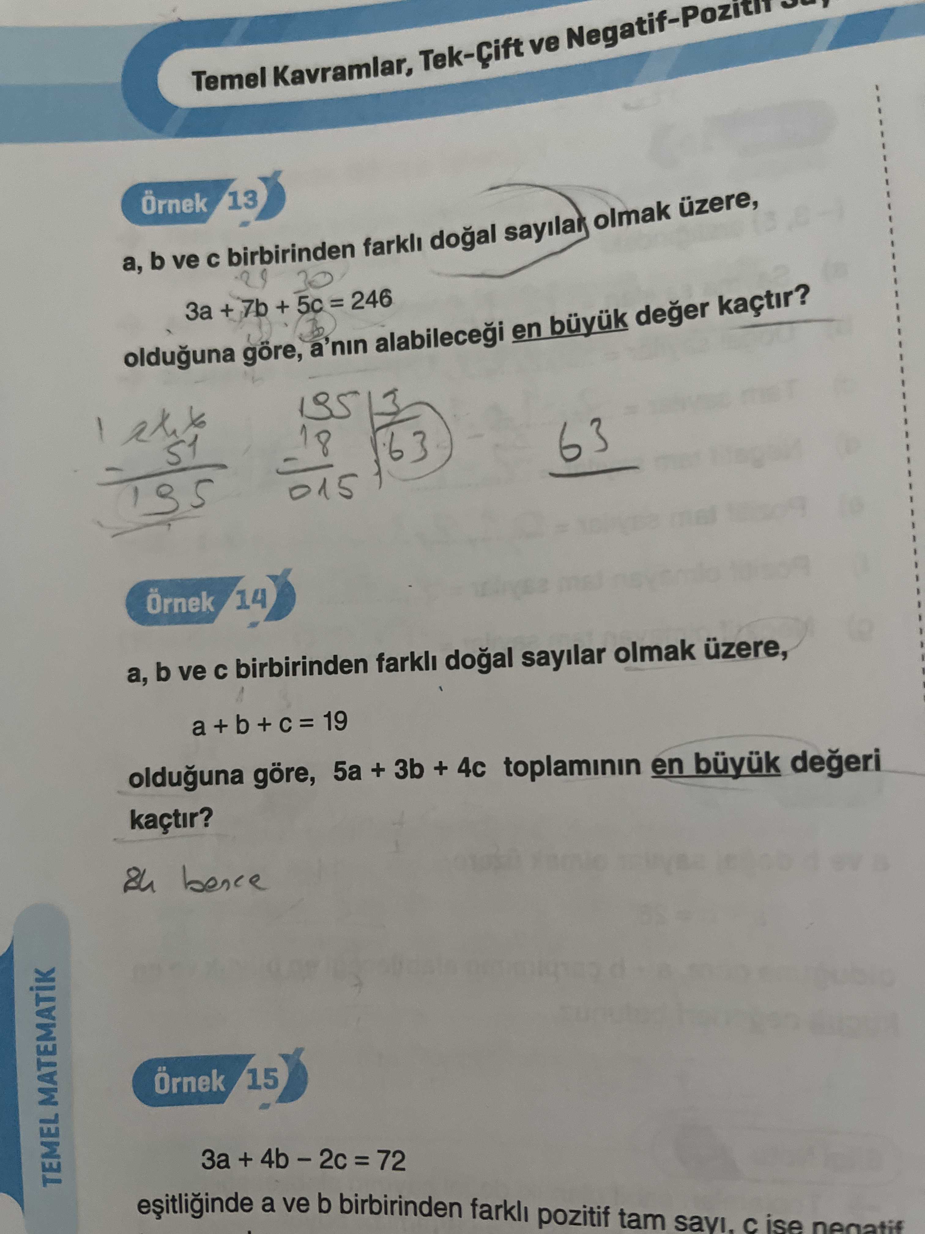 Temel Kavramlar, ve Örnek 13 b ve birbirinden sayilar olmak üzere, + 7b + olduguna göre, a'nin en büyuk deger kaçtir. 015 18 63 Örnek 14 b ve birbirinden sayilar olmak üzere, a 19 olduguna göre, 5a + 3b + 4c toplaminin en büyuk kaçtir. Örnek 15 + \ , , , , , , , , , , , , , , , , , , , , , , , , , , , , , , , , , , , , , , , , , , , , , , , , , , , 72 TEMEL MATEMATIK a ve b birbirinden farkli pozitif tam ise negatif. ?? Model.Question.title