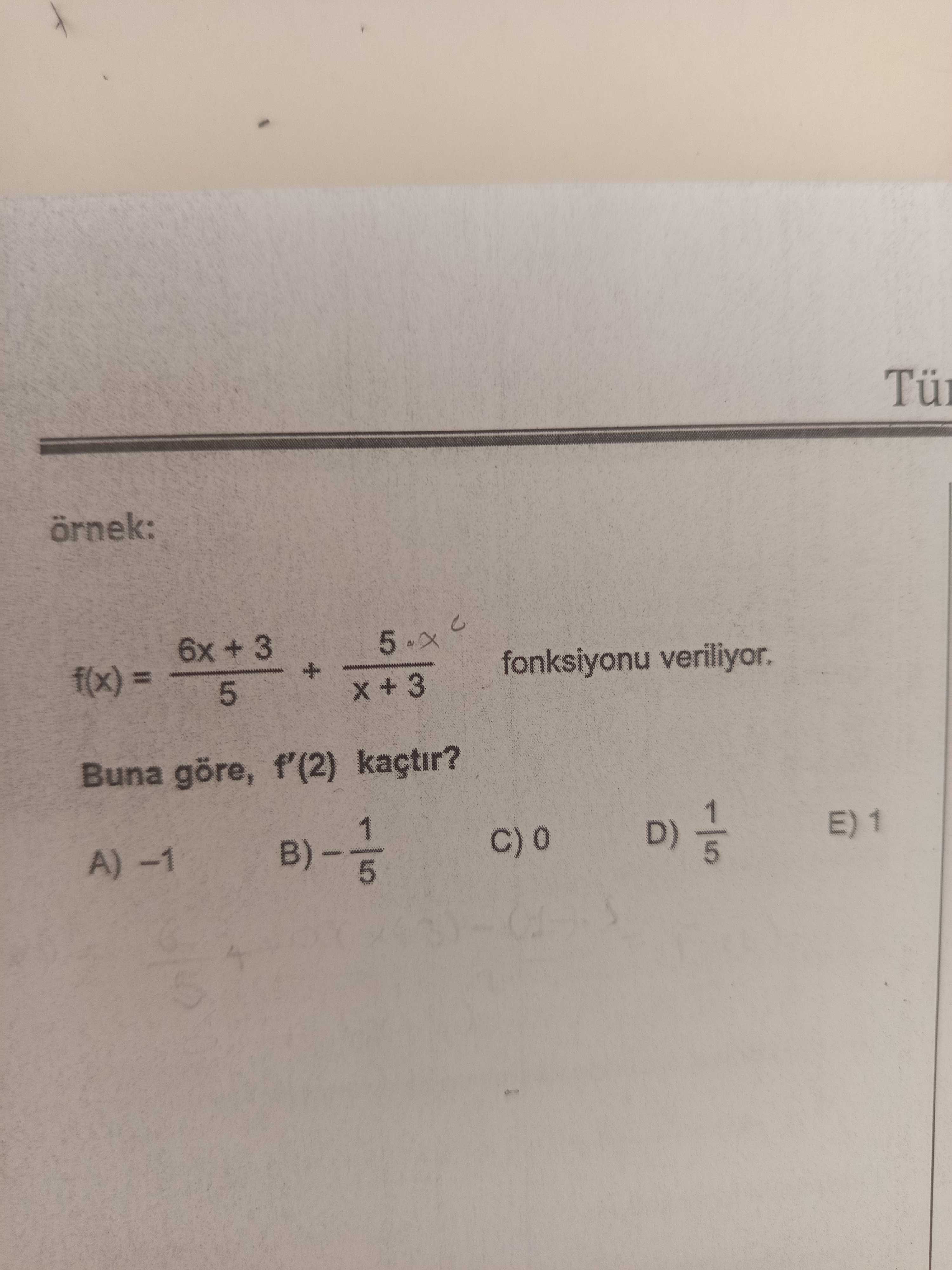 örnek: f(x) = (6x + 3)/5 + 5/(x + 3) fonksiyonu veriliyor. Buna göre, f'(2) kaçtır?