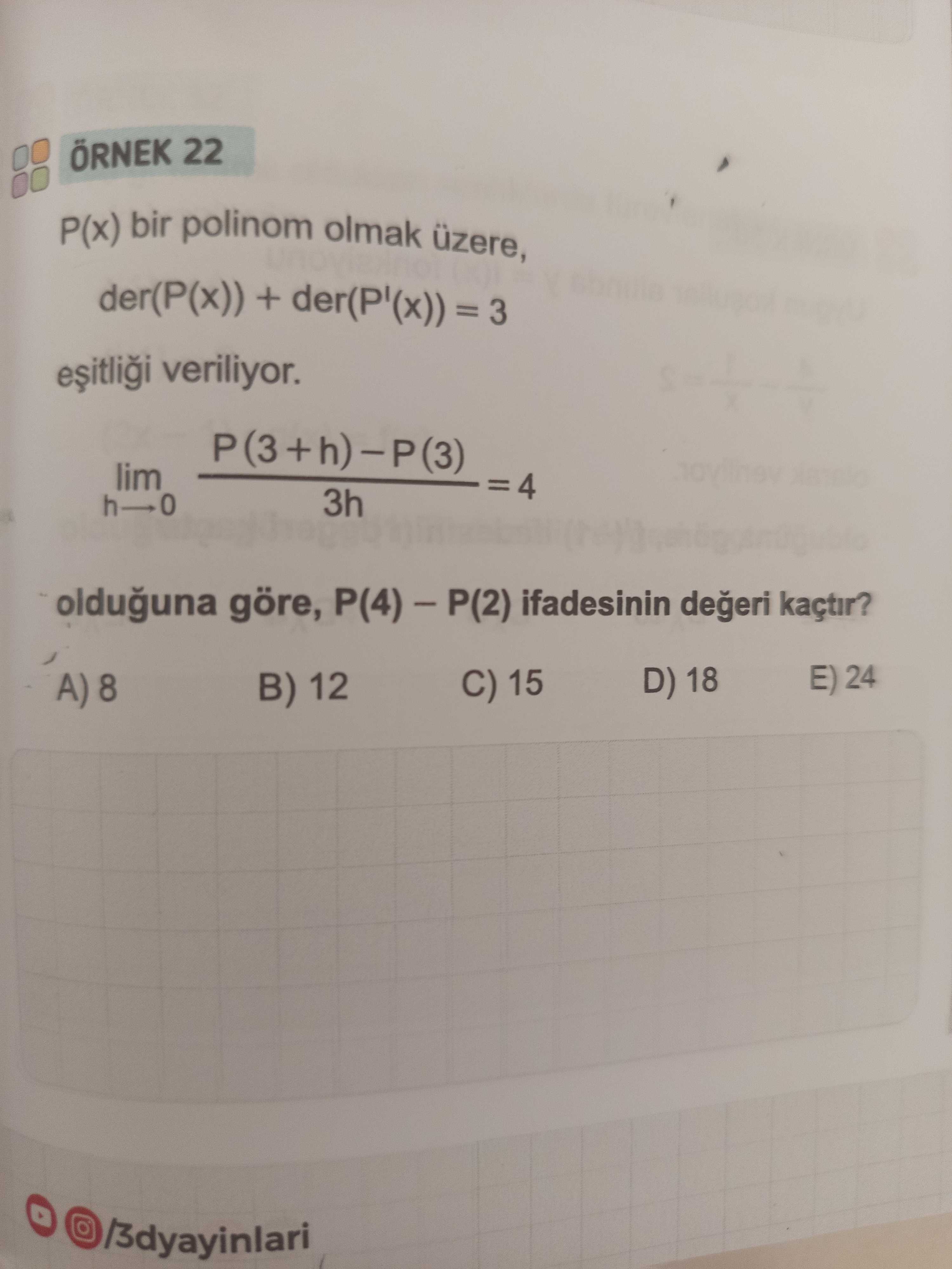 ÖRNEK 22 P(x) bir polinom olmak üzere, der(P(x)) + der(P'(x)) = 3 eşitliği veriliyor. lim P(3 + h) −