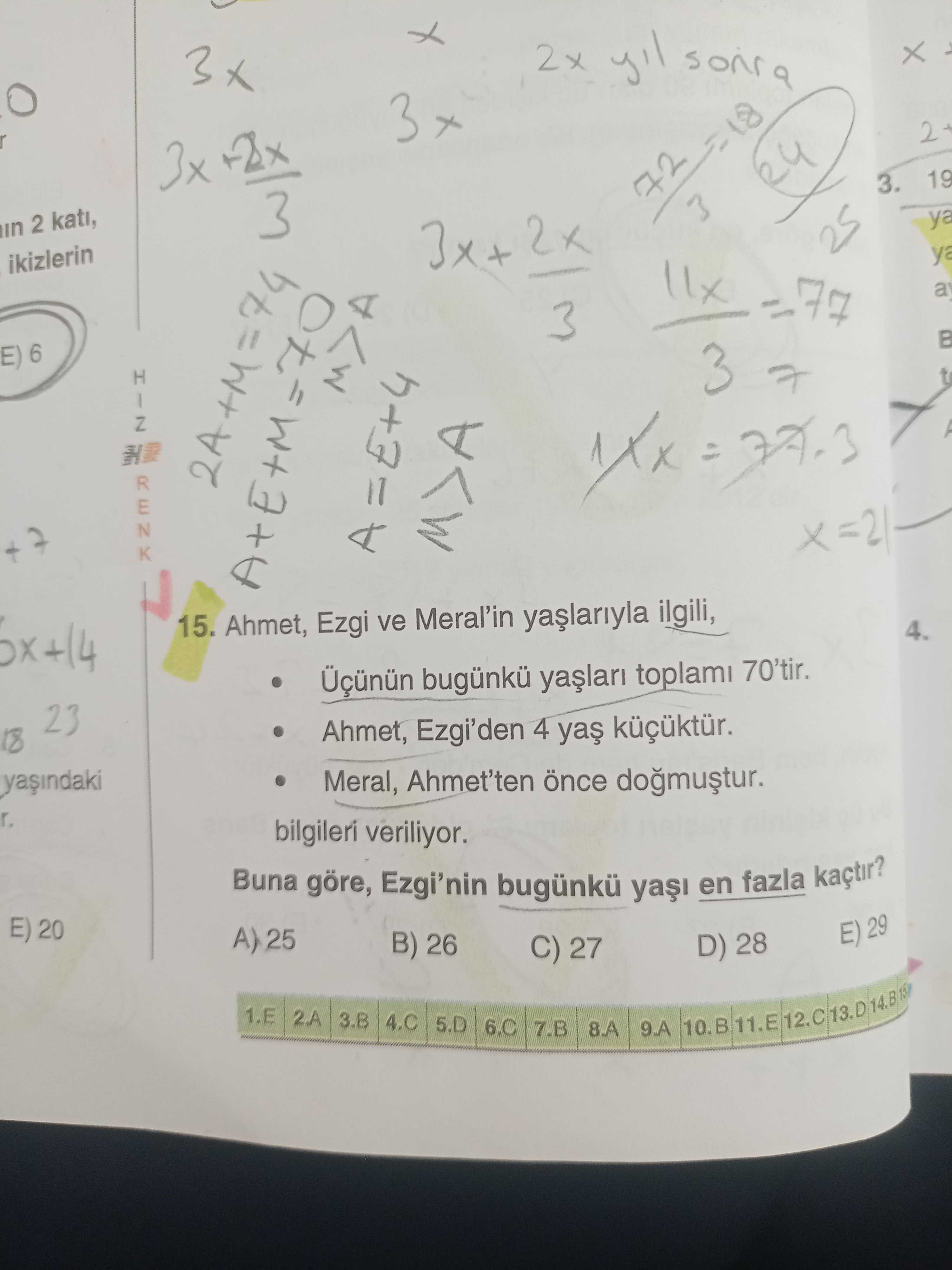 2x 2 3x 19 3. 3 ya in 2 kati, ya ikizlerin a B E) 6 3 7 M>A HR RENK M>A+E+M=70 15. Ahmet, Ezgi ve Meral'in ilgili, 4. Üçünün bugünkü toplami 70'tir. Ahmet, Ezgi'den 4 18 23 Meral, Ahmet'ten dogmustur. r. bilgileri veriliyor. Buna göre, Ezgi'nin bugünkü en fazla kaçtir. E) 20 E) 29 A) 25 B) 26 D) 28 C) 27 1. E 2. A 3. B 5. D 11. E 7. B 10. B 2x 2 3x 19 3. B. ?? Model.Question.title