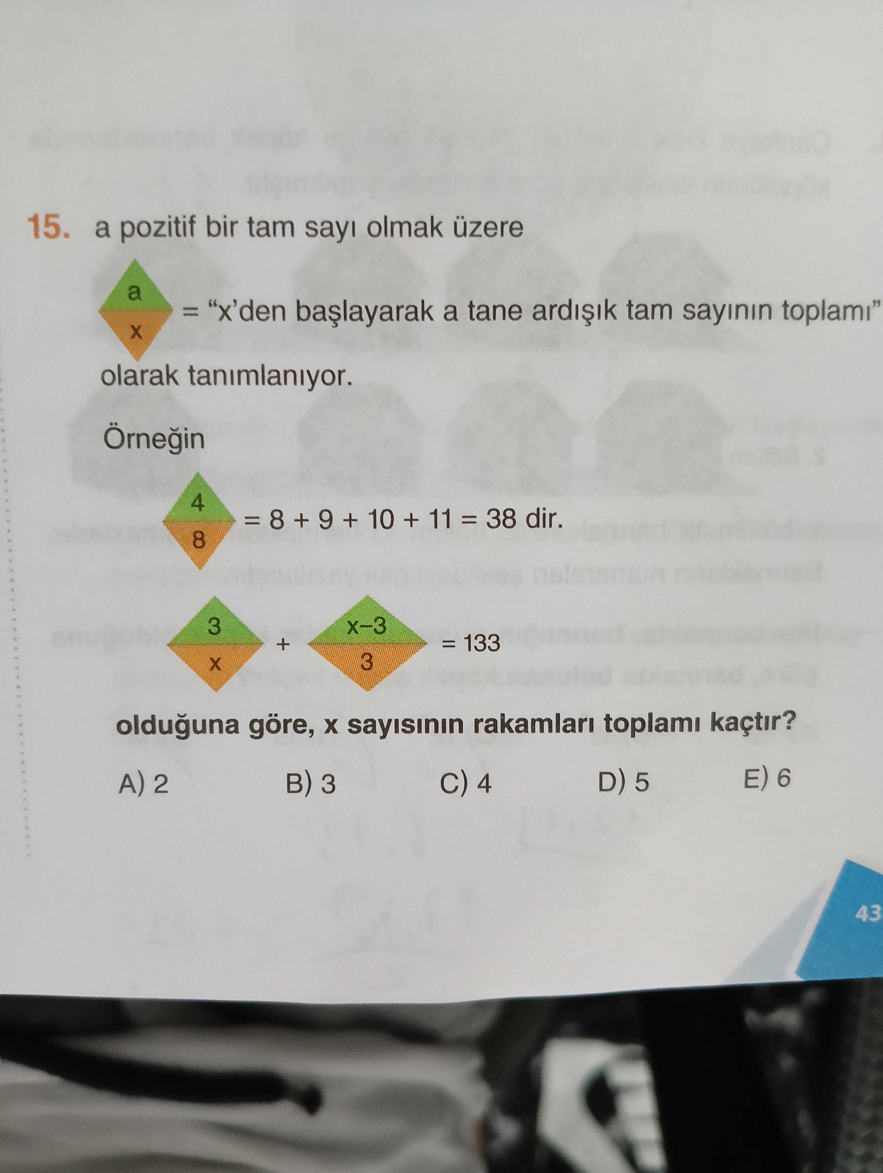 15. a pozitif bir tam olmak üzere a = \ olarak tanimlaniyor. 4 = 8 + 9 + 10 + 11 = 38 dir. 8 x-3 = 133 + 3 olduguna göre, rakamlari toplami kaçtir. E) 6 D) 5 A) 2 3 C) 4 43 15. a pozitif bir tam olmak üzere a = \ , , , , , olarak tanimlaniyor. E) 6 D) 5 A) 2 3 C) 4 43. ?? Model.Question.title