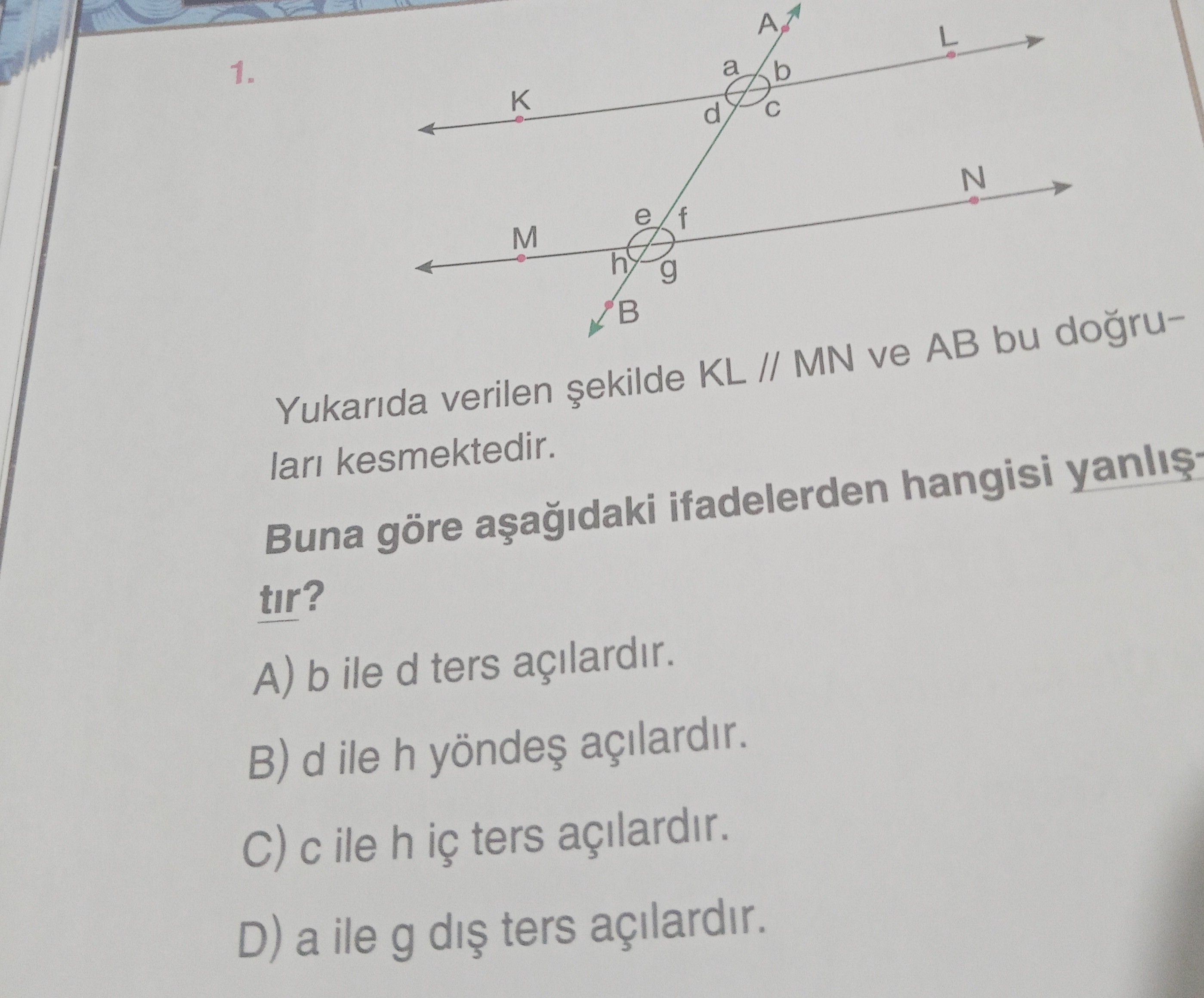Yukarıda verilen şekilde KL // MN ve AB bu doğruları kesmektedir. Buna göre aşağıdaki ifadelerden