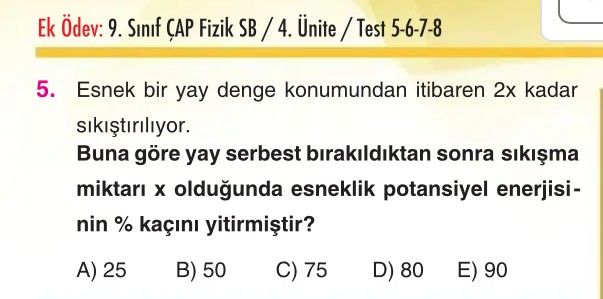 Esnek bir yay denge konumundan itibaren 2x kadar sıkıştırılıyor. Buna göre yay serbest bırakıldıktan
