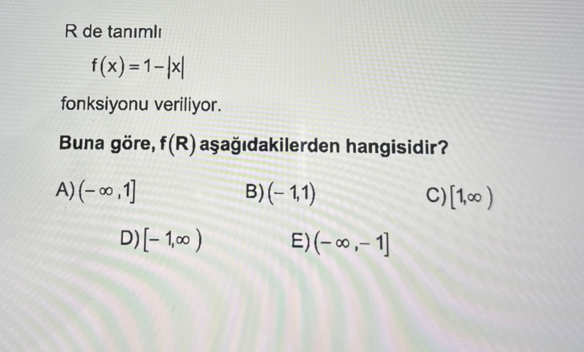 R de tanımlı f(x) = 1 – |x| fonksiyonu veriliyor. Buna göre, f(R) aşağıdakilerden hangisidir?