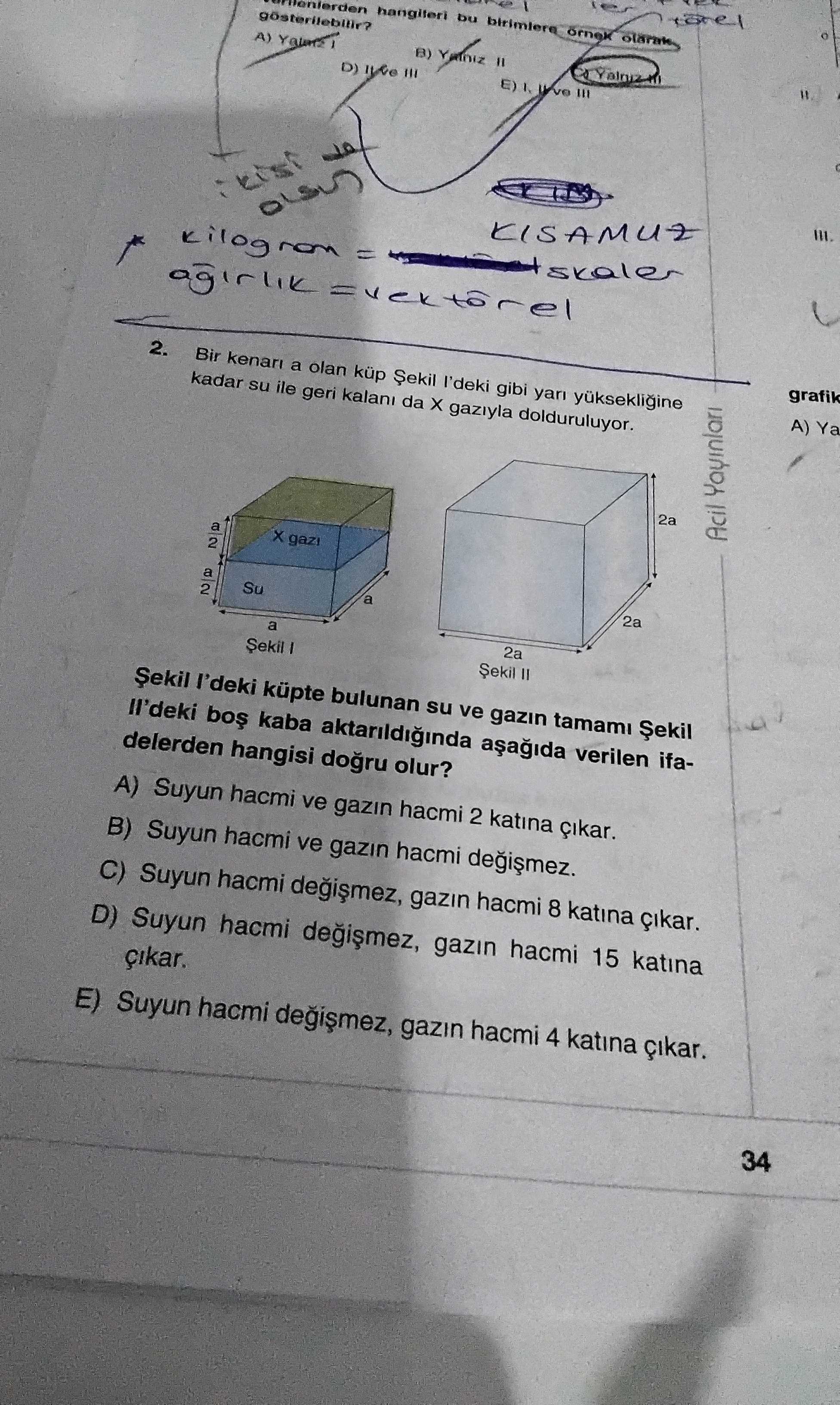 Bir kenarı a olan küp Şekil I'deki gibi yarı yüksekliğine kadar su ile geri kalanı da X gazıyla