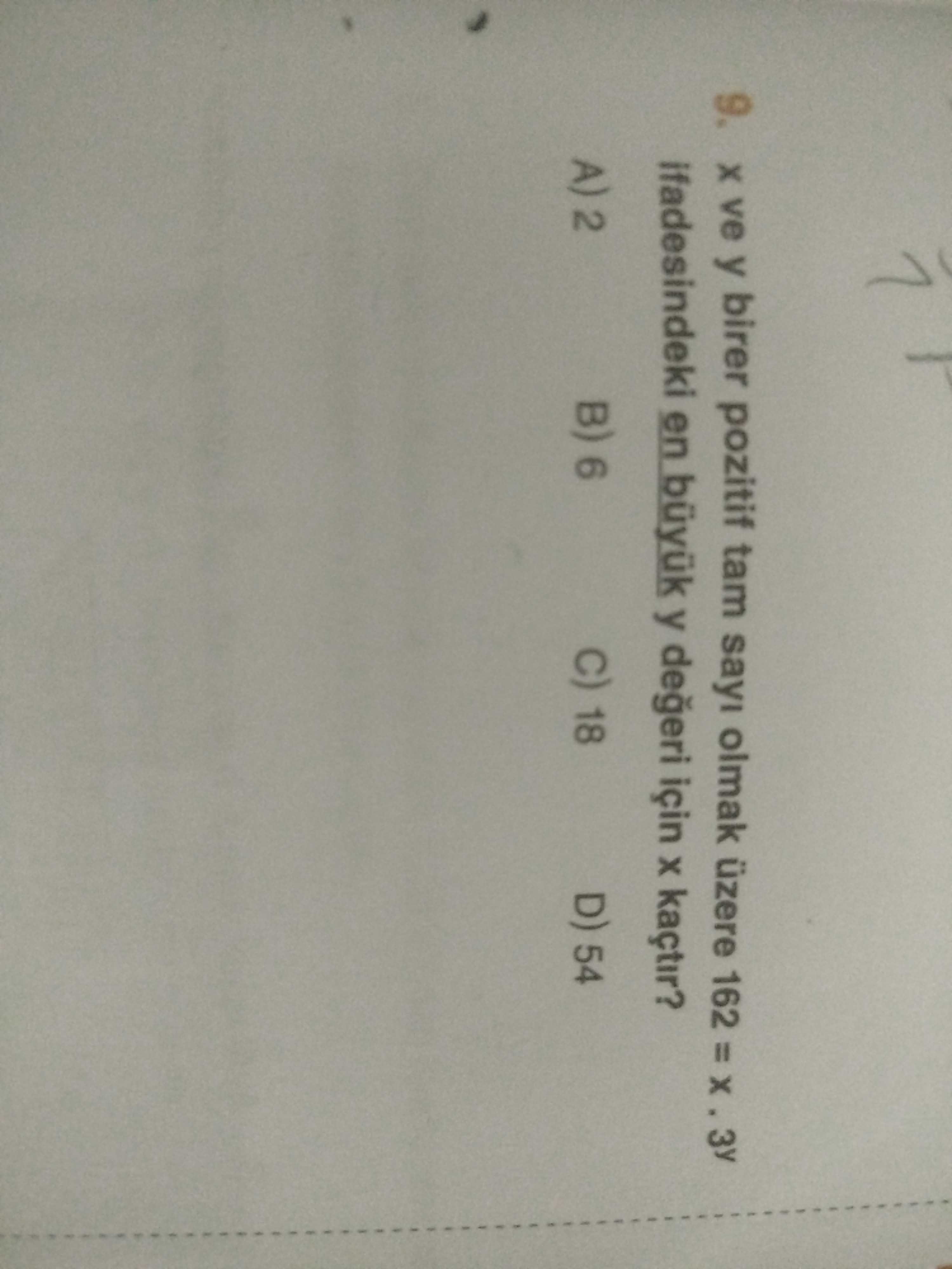 9. ve y birer pozitif tam sayi olmak üzere 162 = ifadesindeki en büyuk y için kaçtir. B) 6 18 D) 54 9. B) 6 18 D) 54. ?? Model.Question.title
