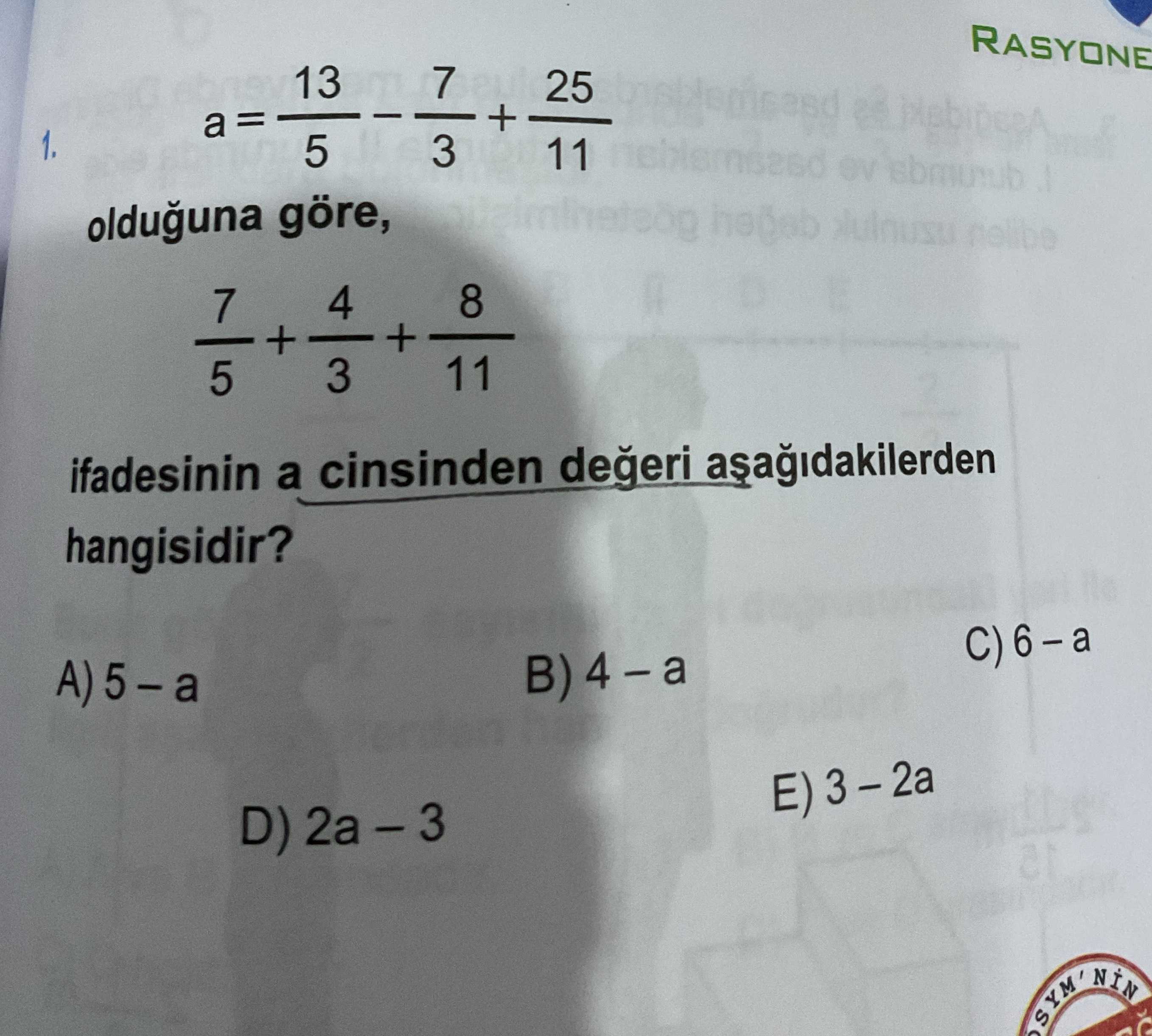 a = 13/5 - 7/3 + 25/11 olduğuna göre, 7/5 + 4/3 + 8/11 ifadesinin a cinsinden değeri aşağıdakilerden