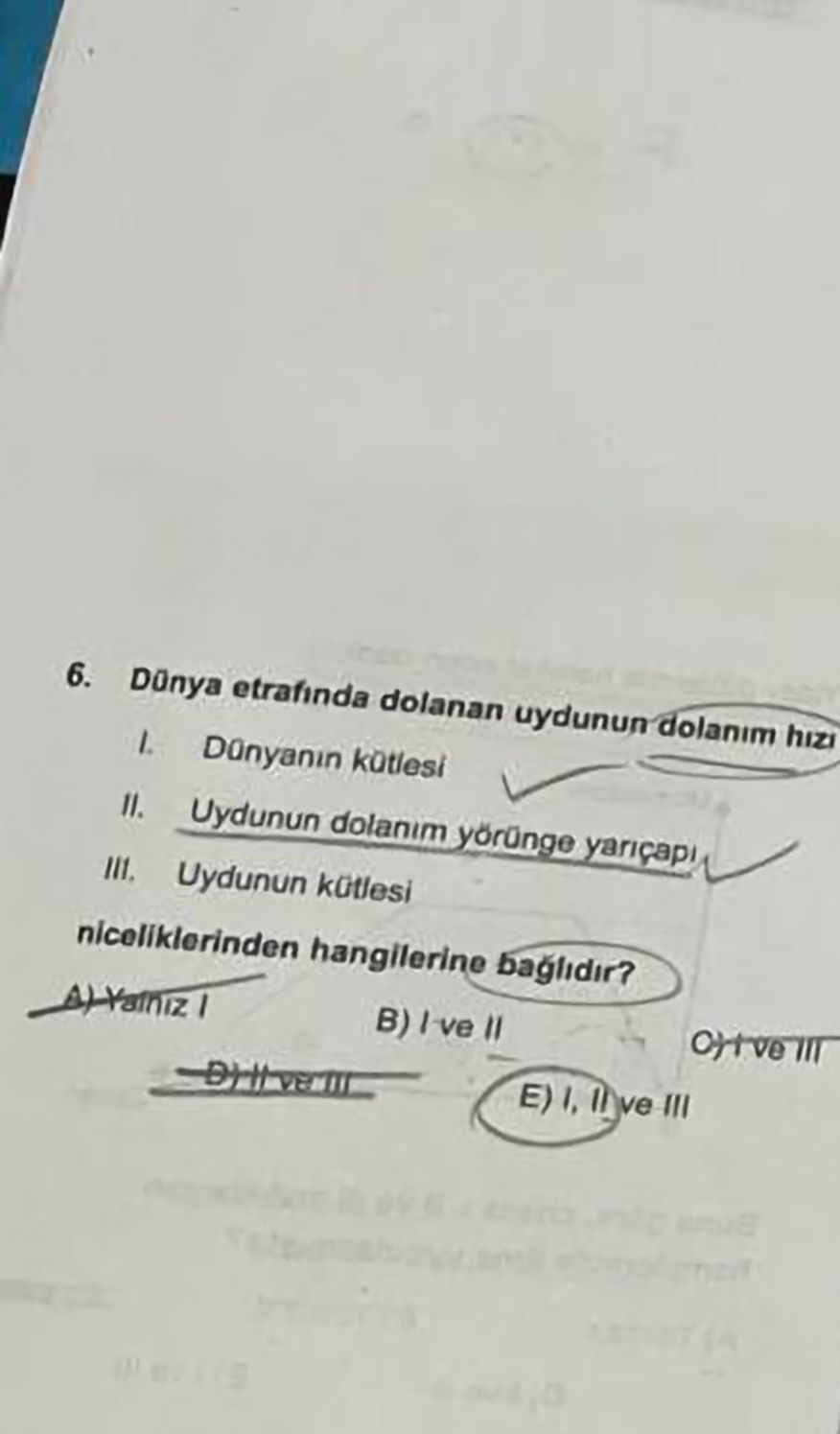 6. Dünya etrafında dolanan uydunun dolanım hızı I. Dünyanın kütlesi II. Uydunun dolanım yörünge