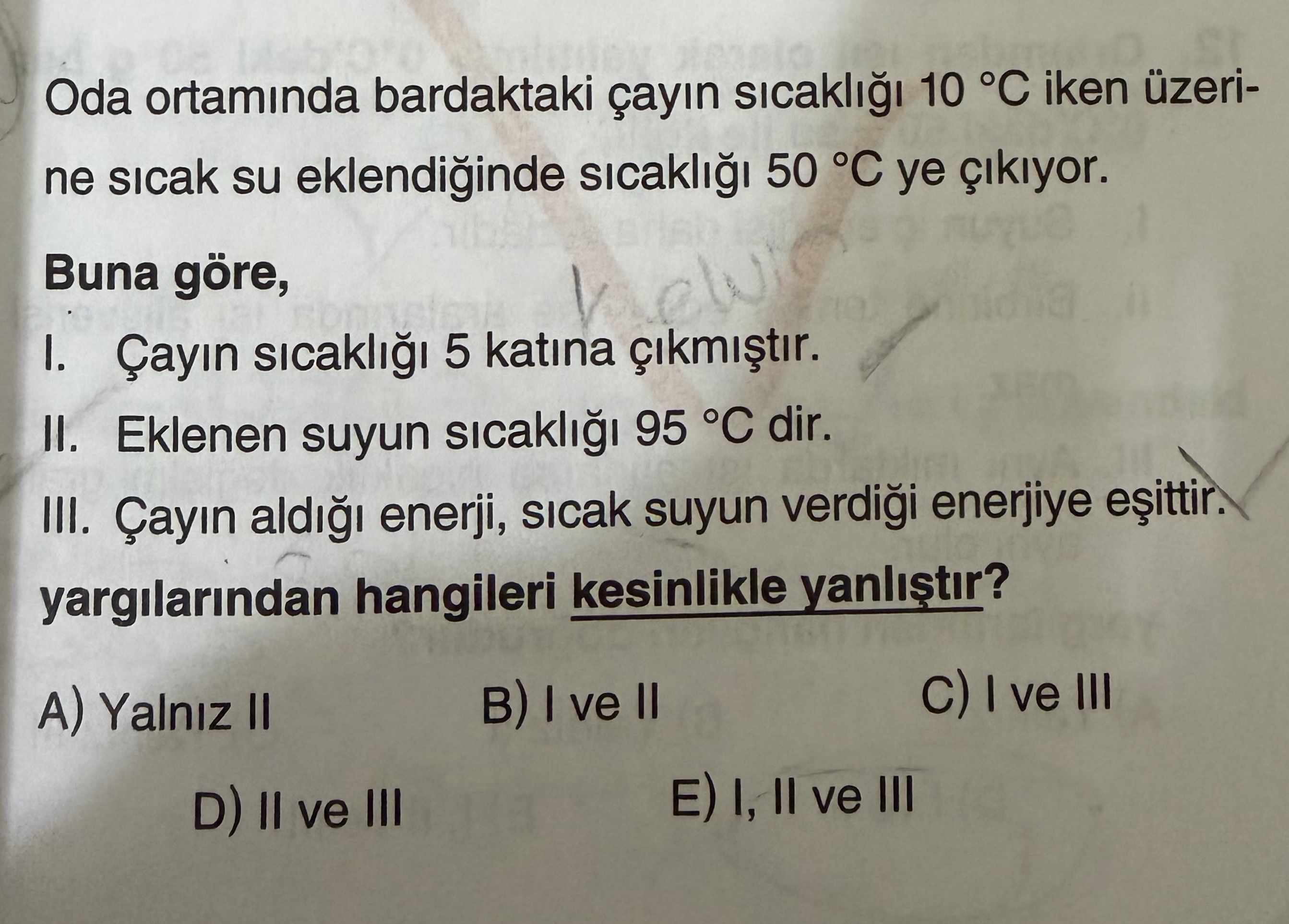 Oda ortamında bardaktaki çayın sıcaklığı 10 °C iken üzerine sıcak su eklendiğinde sıcaklığı 50 °C ye