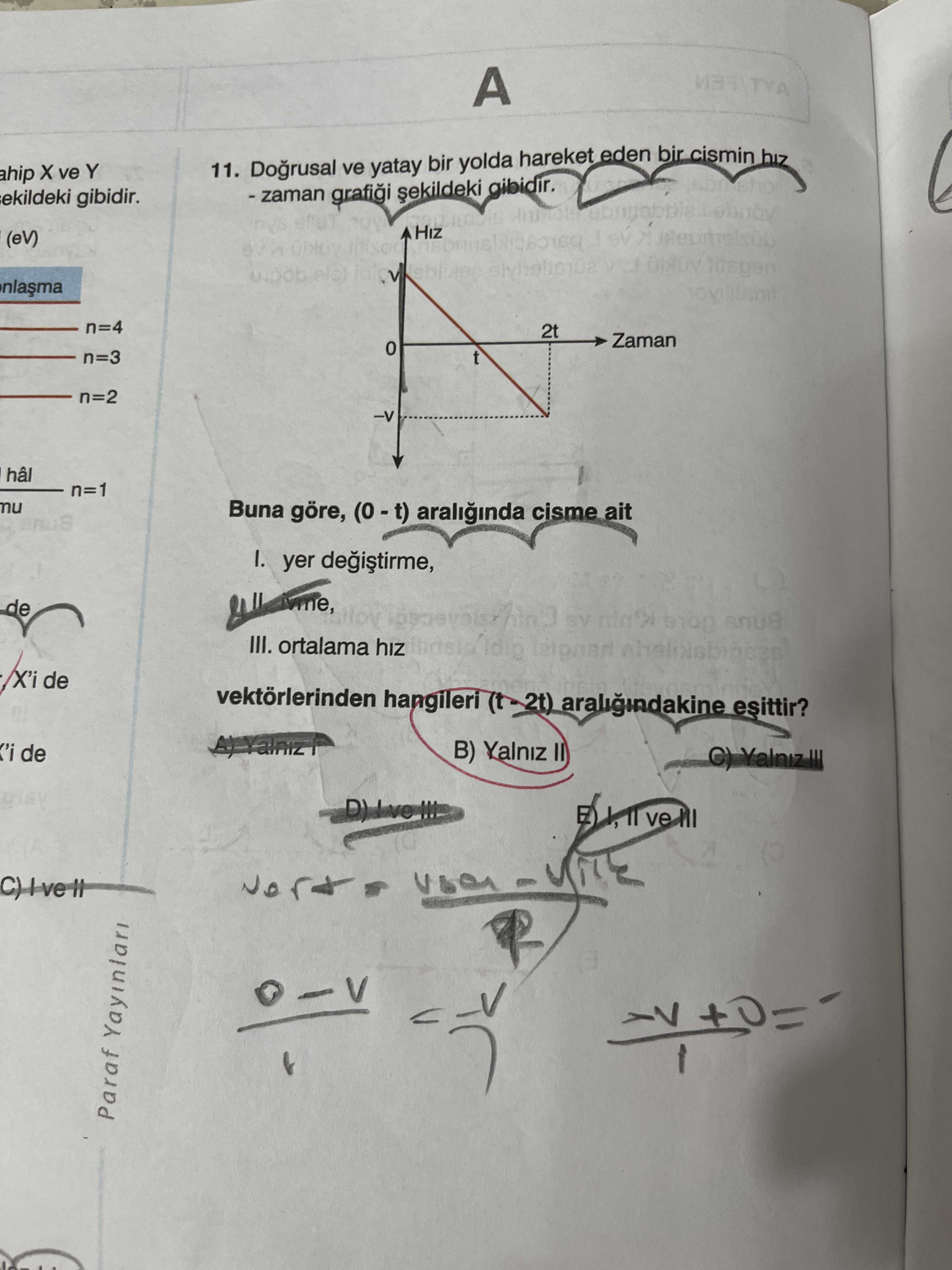 Doğrusal ve yatay bir yolda hareket eden bir cismin hız - zaman grafiği şekildeki gibidir. Buna