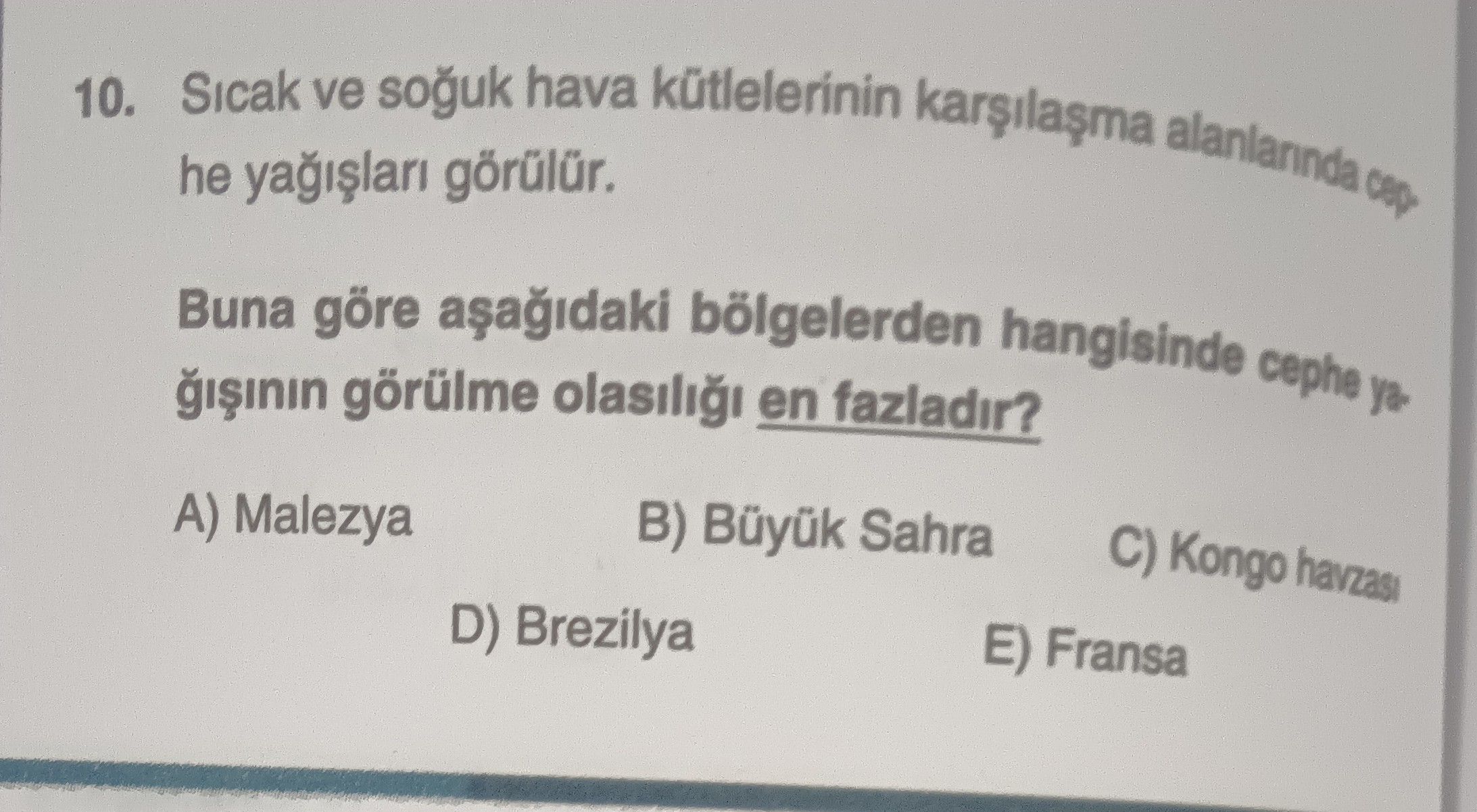 Sıcak ve soğuk hava kütlelerinin karşılaşma alanlarında cephe yağışları görülür. Buna göre aşağıdaki bölgelerden hangisinde