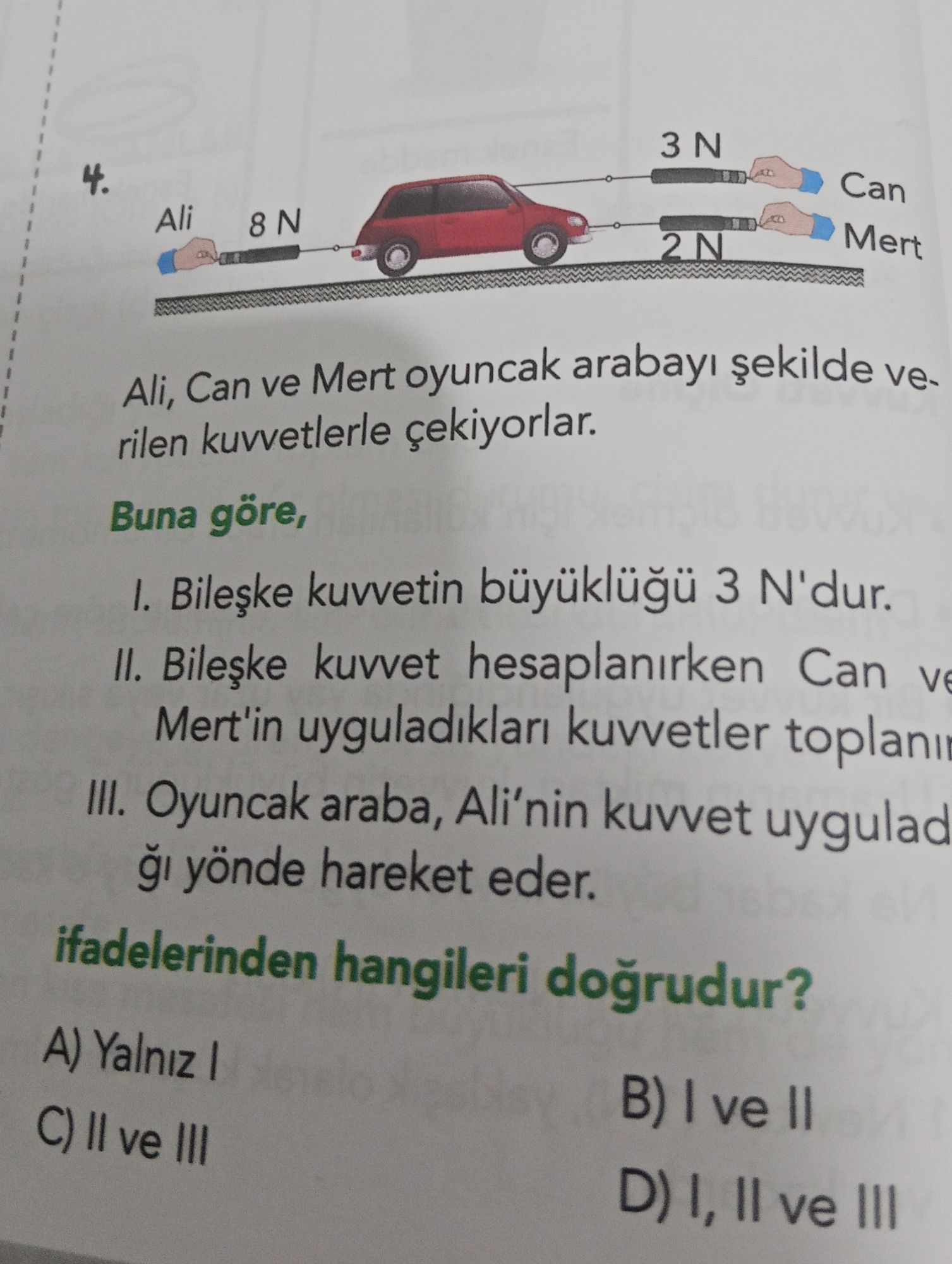 Ali, Can ve Mert oyuncak arabayı şekilde verilen kuvvetlerle çekiyorlar. Buna göre, I. Bileşke
