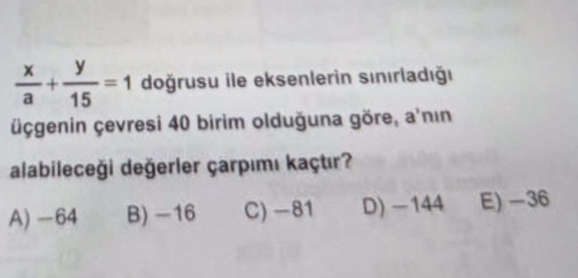 x/a + y/15 = 1 doğrusu ile eksenlerin sınırladığı üçgenin çevresi 40 birim olduğuna göre, a'nın