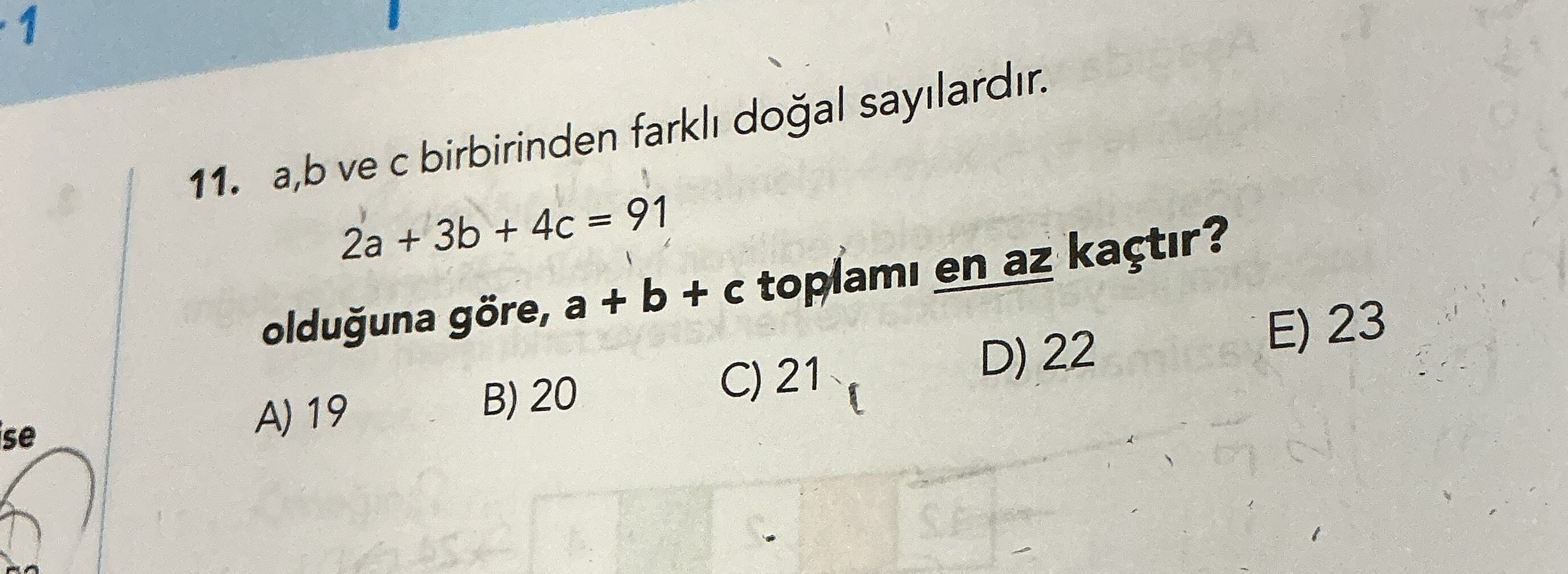 a,b ve c birbirinden farklı doğal sayılardır. 2a + 3b + 4c = 91 olduğuna göre, a + b + c toplamı en