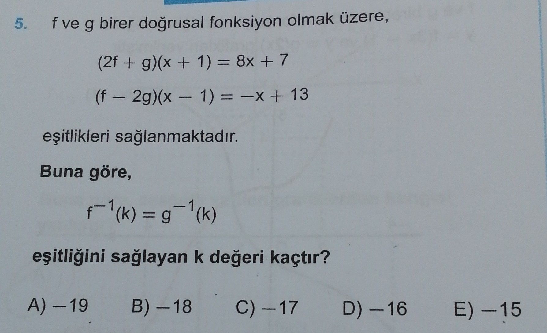f ve g birer doğrusal fonksiyon olmak üzere, (2f + g)(x + 1) = 8x + 7 (f – 2g)(x – 1) = –x + 13