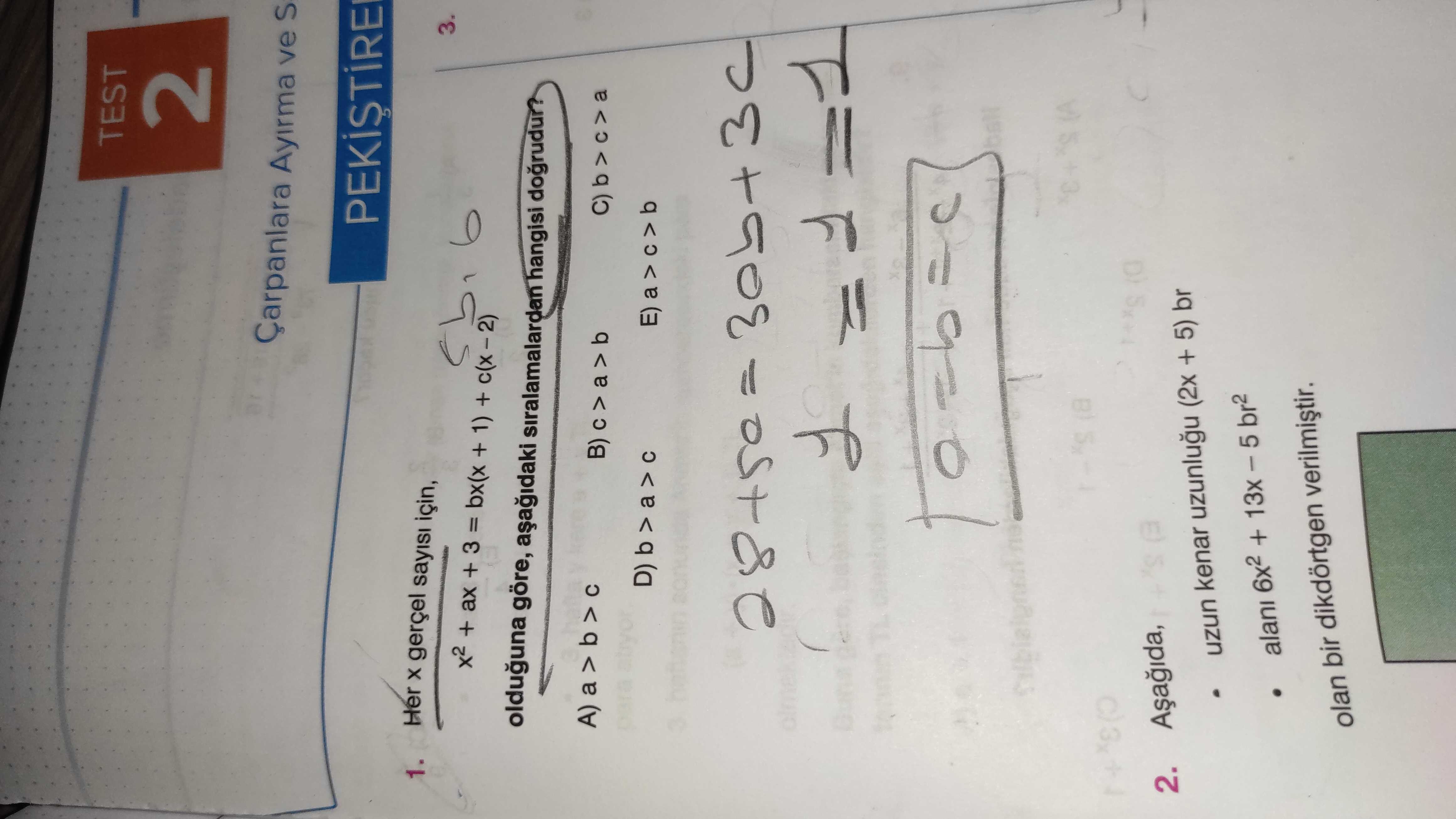 TEST 2 Çarpanlara Ayirma ve S Her gerçel sayisi için, 3. 1. I + 3 + + olduguna göre, siralamalardan hangisi dogrudur. A) 3 + 2. uzun kenar uzunlugu (2x + 5) br 6x2 + 13x br2 olan bir dikdörtgen TEST 2 Çarpanlara Ayirma ve S Her gerçel sayisi için, 3. uzun kenar uzunlugu (2x + 5) br 6x2 + 13x br2 olan bir dikdörtgen. ?? Model.Question.title